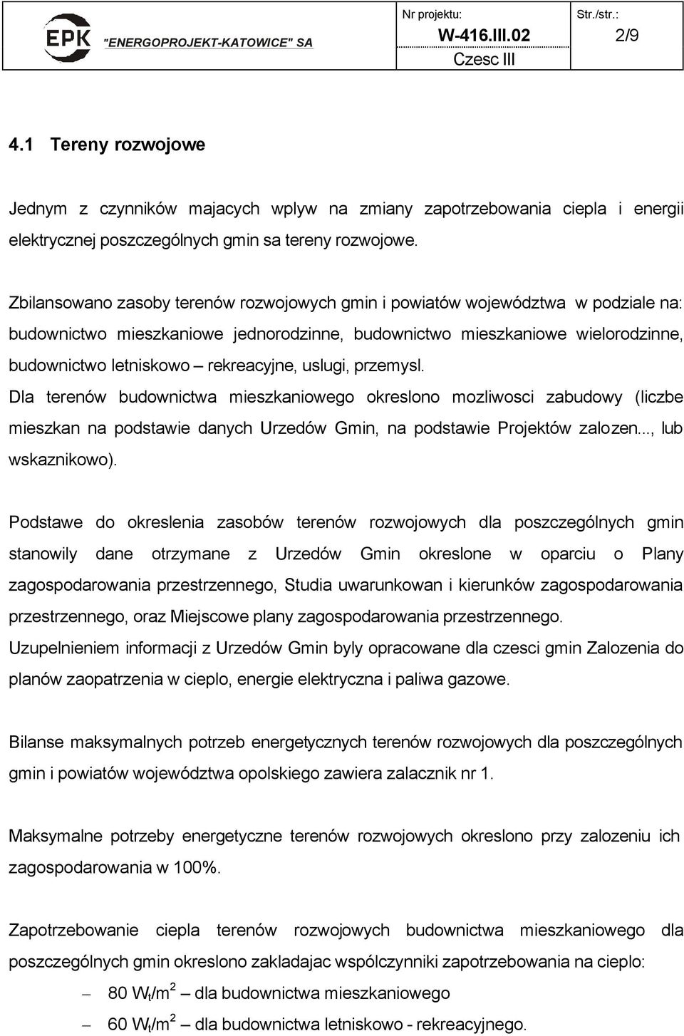 uslugi, przemysl. Dla terenów budownictwa mieszkaniowego okreslono mozliwosci zabudowy (liczbe mieszkan na podstawie danych Urzedów Gmin, na podstawie Projektów zalozen..., lub wskaznikowo).