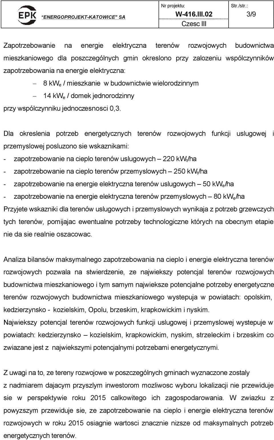 kw e / mieszkanie w budownictwie wielorodzinnym 14 kw e / domek jednorodzinny przy wspólczynniku jednoczesnosci 0,3.