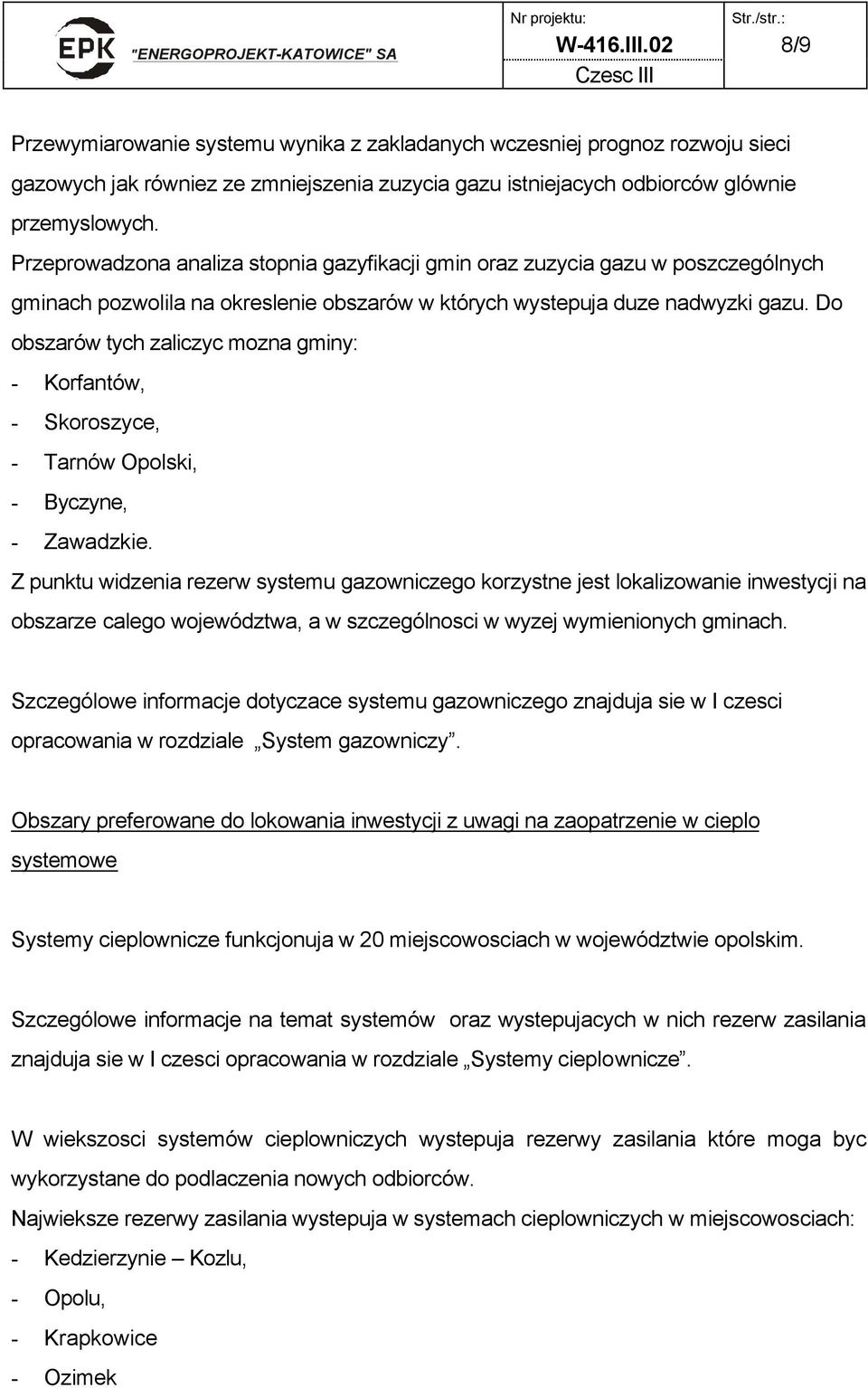 Do obszarów tych zaliczyc mozna gminy: - Korfantów, - Skoroszyce, - Tarnów Opolski, - Byczyne, - Zawadzkie.