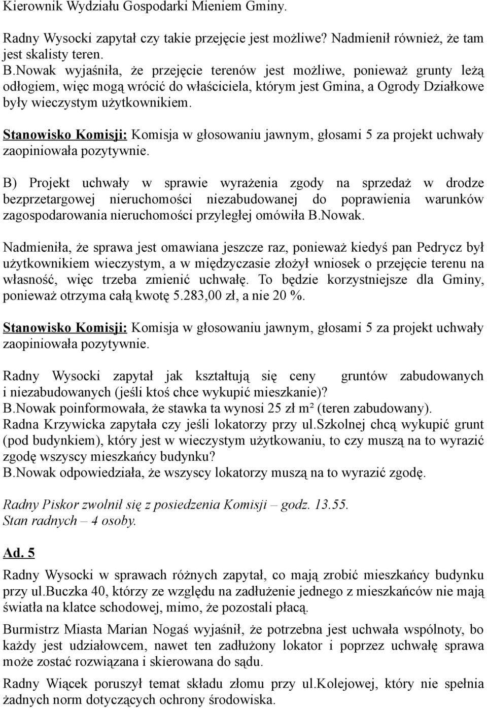 Stanowisko Komisji: Komisja w głosowaniu jawnym, głosami 5 za projekt uchwały zaopiniowała pozytywnie.