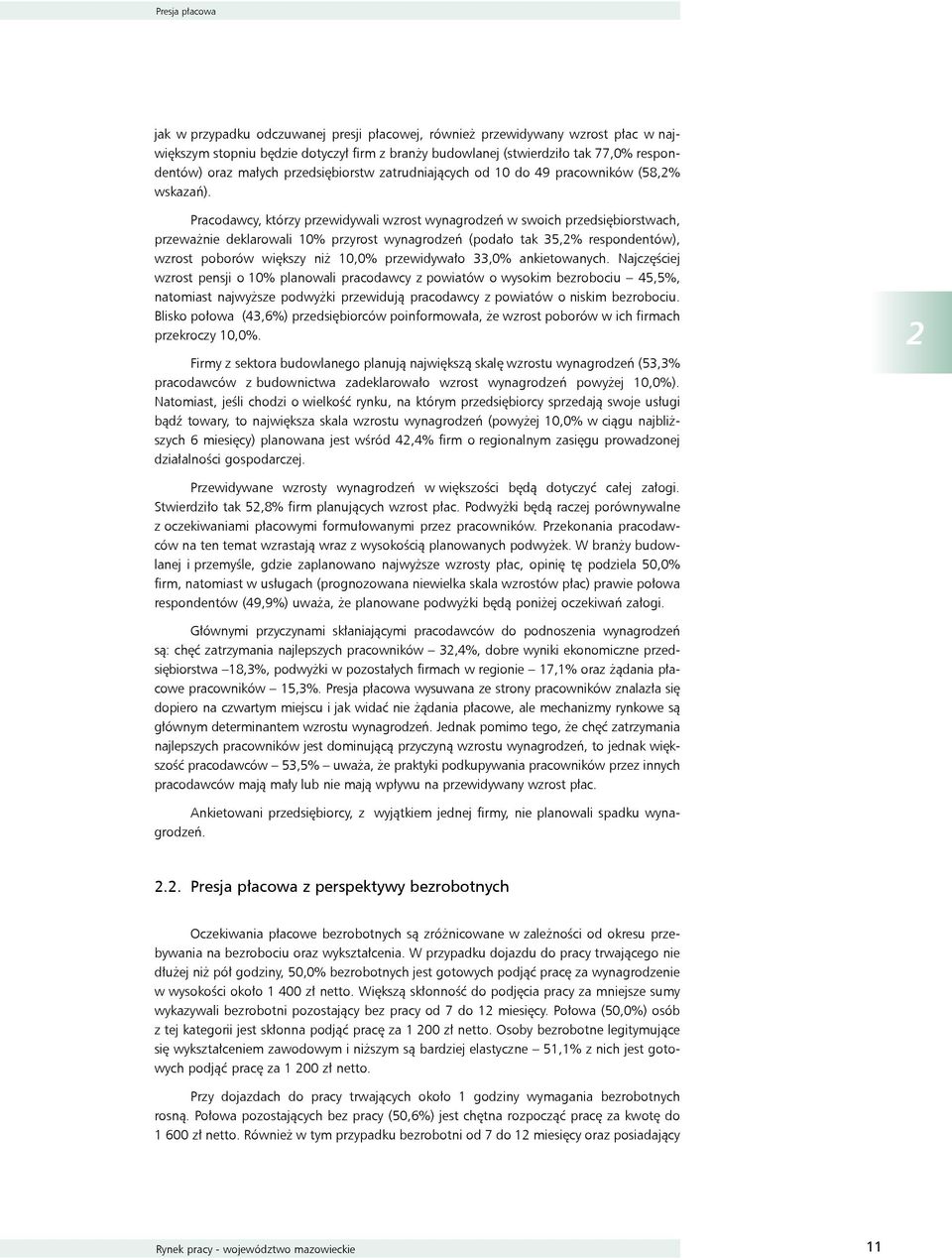 Pracodawcy, którzy przewidywali wzrost wynagrodzeń w swoich przedsiębiorstwach, przeważnie deklarowali 10% przyrost wynagrodzeń (podało tak 35,2% respondentów), wzrost poborów większy niż 10,0%