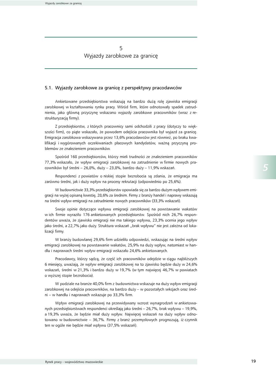 Wśród firm, które odnotowały spadek zatrudnienia, jako główną przyczynę wskazano wyjazdy zarobkowe pracowników (wraz z restrukturyzacją firmy).