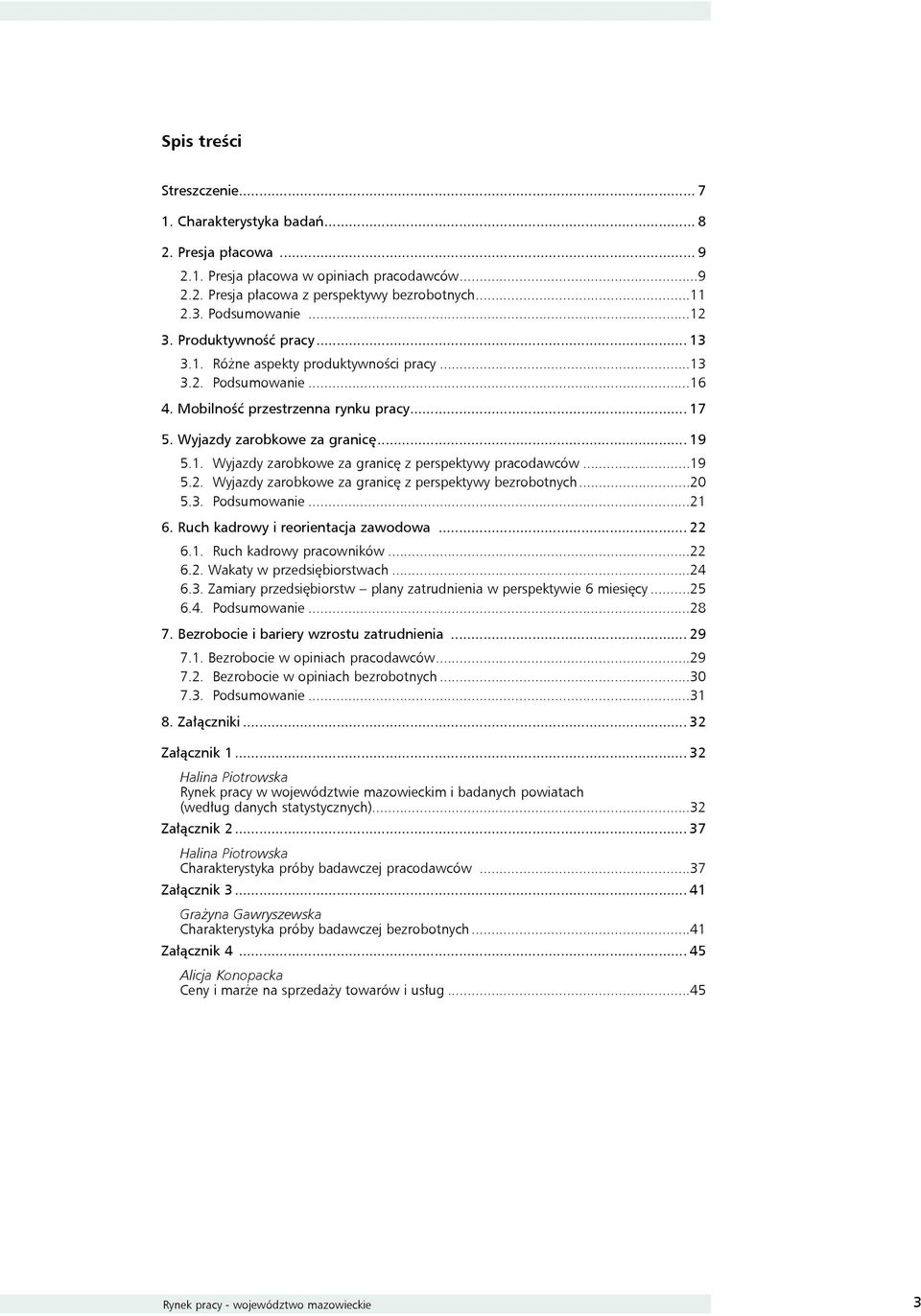 ..19 5.2. Wyjazdy zarobkowe za granicę z perspektywy bezrobotnych...20 5.3. Podsumowanie...21 6. Ruch kadrowy i reorientacja zawodowa... 22 6.1. Ruch kadrowy pracowników...22 6.2. Wakaty w przedsiębiorstwach.