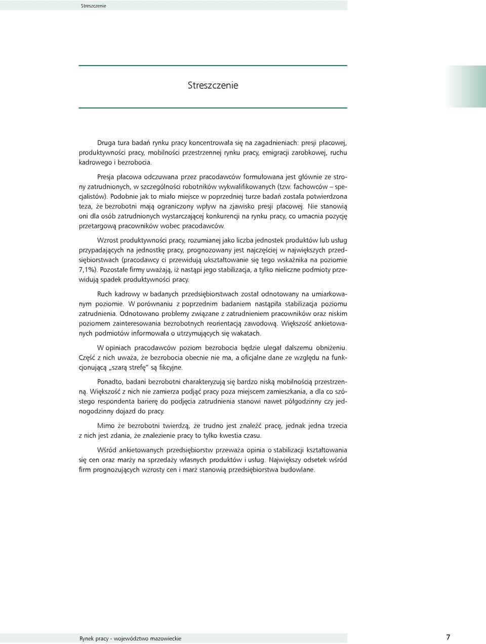Podobnie jak to miało miejsce w poprzedniej turze badań została potwierdzona teza, że bezrobotni mają ograniczony wpływ na zjawisko presji płacowej.