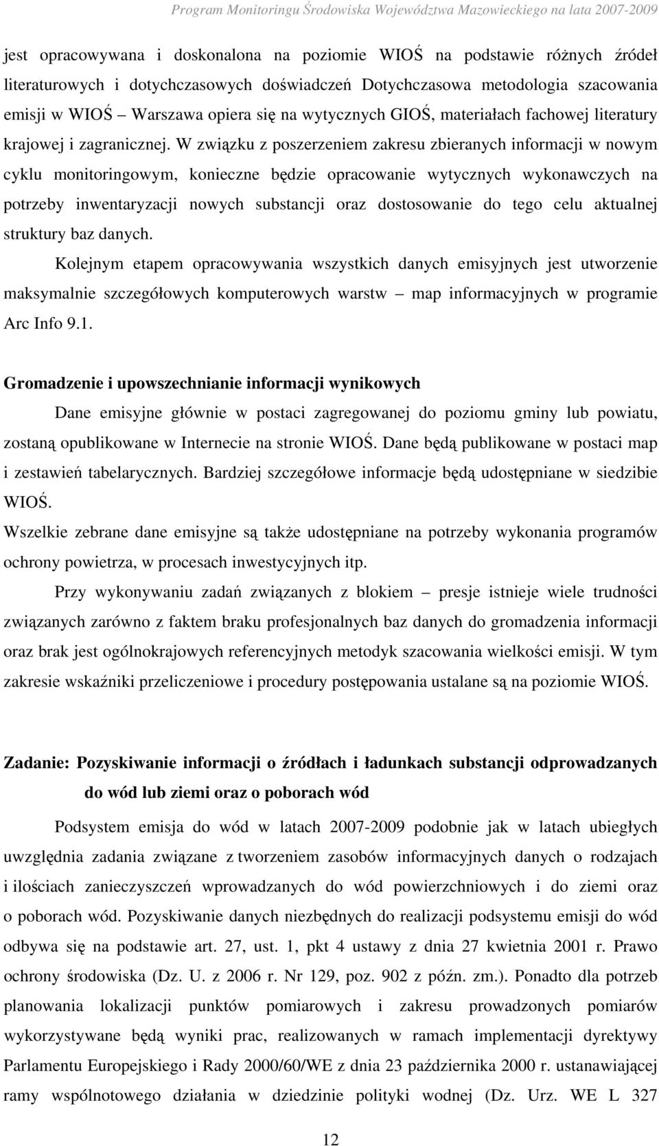 W związku z poszerzeniem zakresu zbieranych informacji w nowym cyklu monitoringowym, konieczne będzie opracowanie wytycznych wykonawczych na potrzeby inwentaryzacji nowych substancji oraz