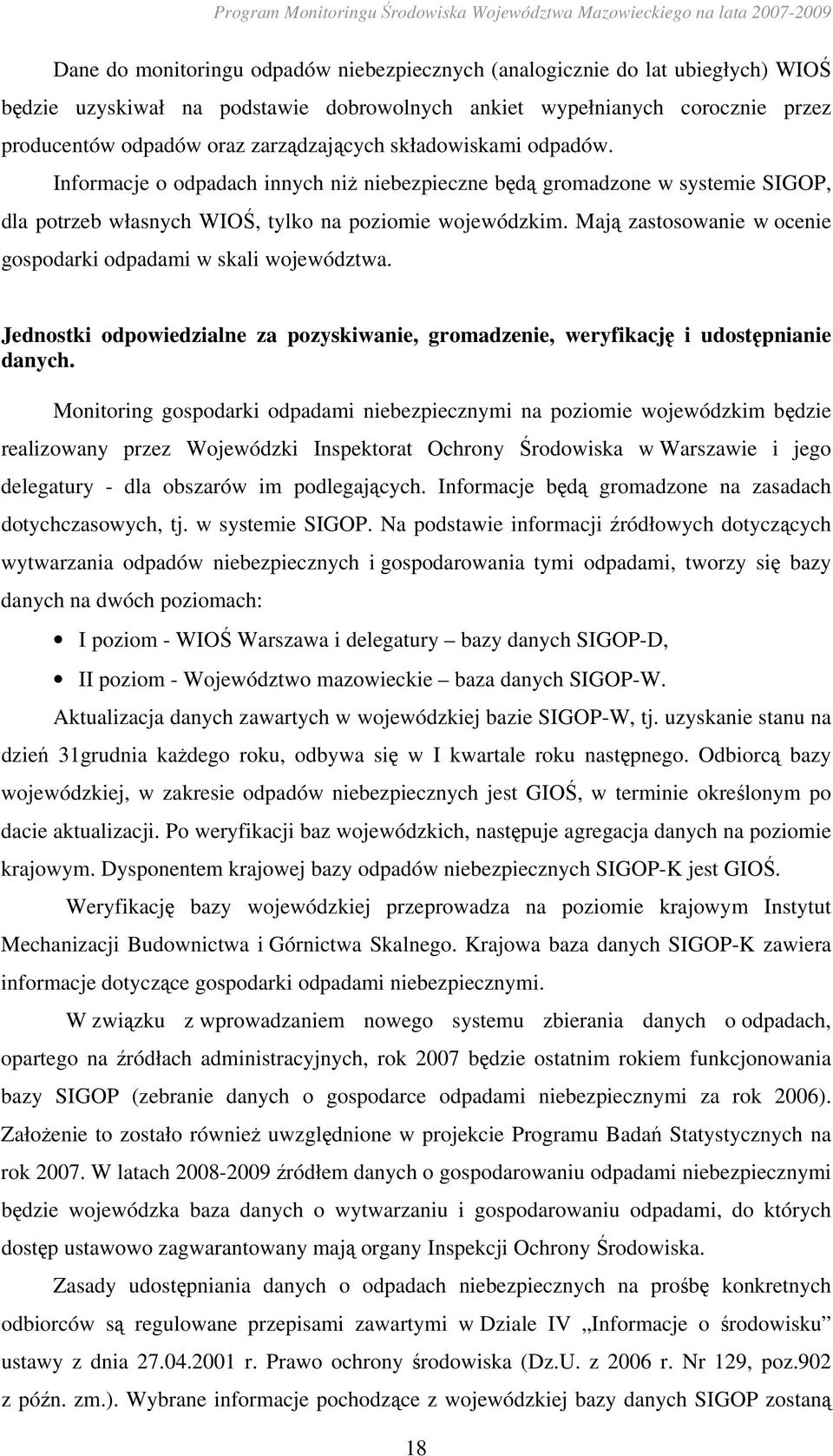 Mają zastosowanie w ocenie gospodarki odpadami w skali województwa. Jednostki odpowiedzialne za pozyskiwanie, gromadzenie, weryfikację i udostępnianie danych.