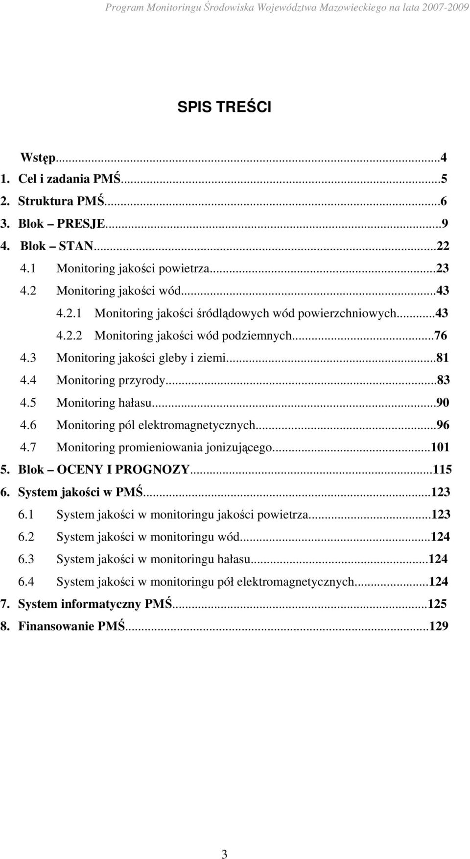 7 Monitoring promieniowania jonizującego...101 5. Blok OCENY I PROGNOZY...115 6. System jakości w PMŚ...123 6.1 System jakości w monitoringu jakości powietrza...123 6.2 System jakości w monitoringu wód.