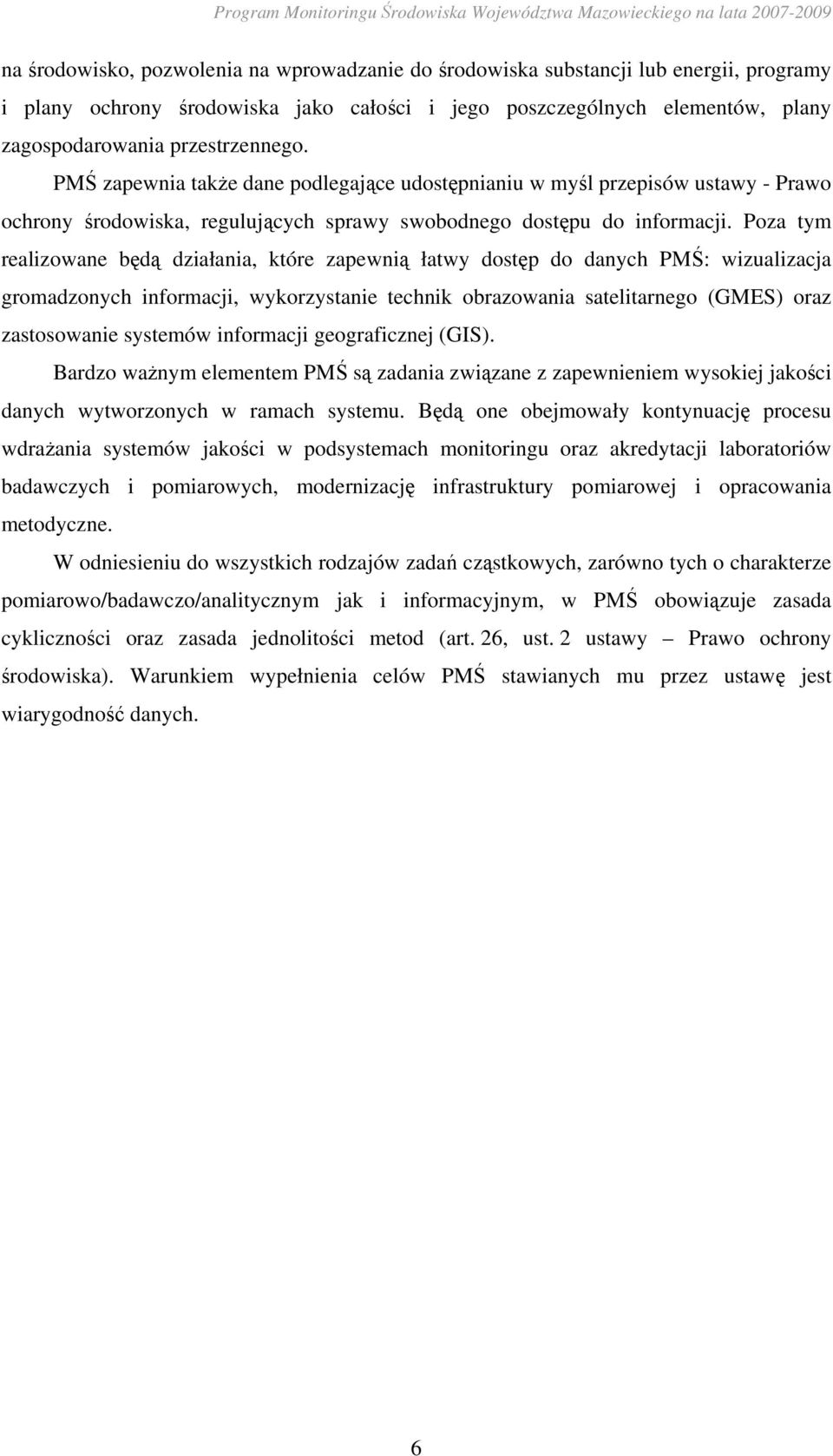 Poza tym realizowane będą działania, które zapewnią łatwy dostęp do danych PMŚ: wizualizacja gromadzonych informacji, wykorzystanie technik obrazowania satelitarnego (GMES) oraz zastosowanie systemów