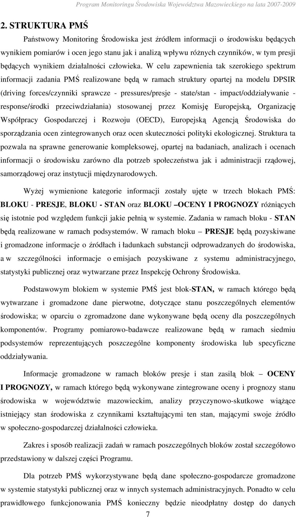 W celu zapewnienia tak szerokiego spektrum informacji zadania PMŚ realizowane będą w ramach struktury opartej na modelu DPSIR (driving forces/czynniki sprawcze - pressures/presje - state/stan -