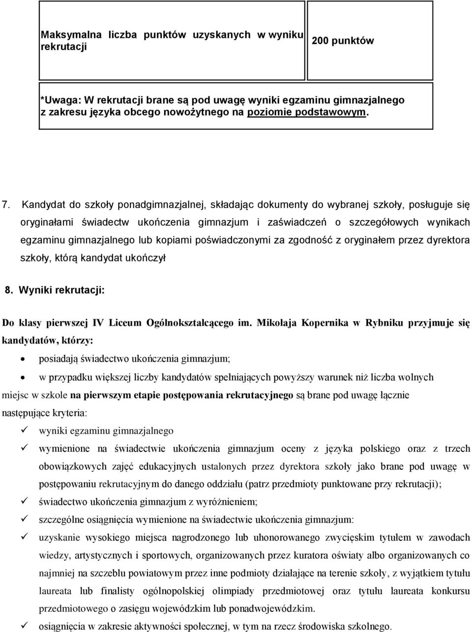 lub kopiami poświadczonymi za zgodność z oryginałem przez dyrektora szkoły, którą kandydat ukończył 8. Wyniki rekrutacji: Do klasy pierwszej IV Liceum Ogólnokształcącego im.