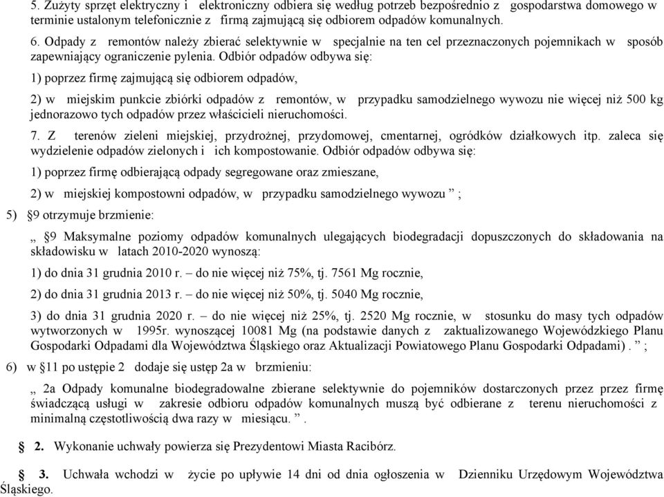 Odbiór odpadów odbywa się: 1) poprzez firmę zajmującą się odbiorem odpadów, 2) w miejskim punkcie zbiórki odpadów z remontów, w przypadku samodzielnego wywozu nie więcej niż 500 kg jednorazowo tych