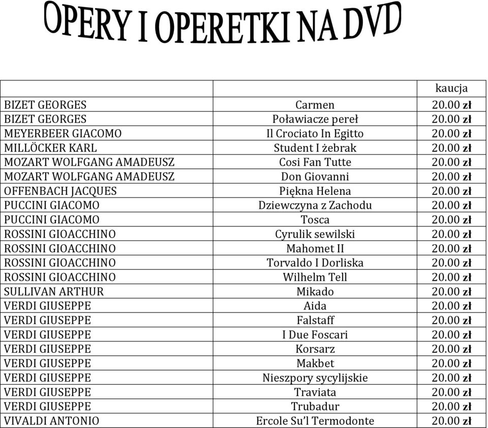 00 zł PUCCINI GIACOMO Tosca 20.00 zł ROSSINI GIOACCHINO Cyrulik sewilski 20.00 zł ROSSINI GIOACCHINO Mahomet II 20.00 zł ROSSINI GIOACCHINO Torvaldo I Dorliska 20.