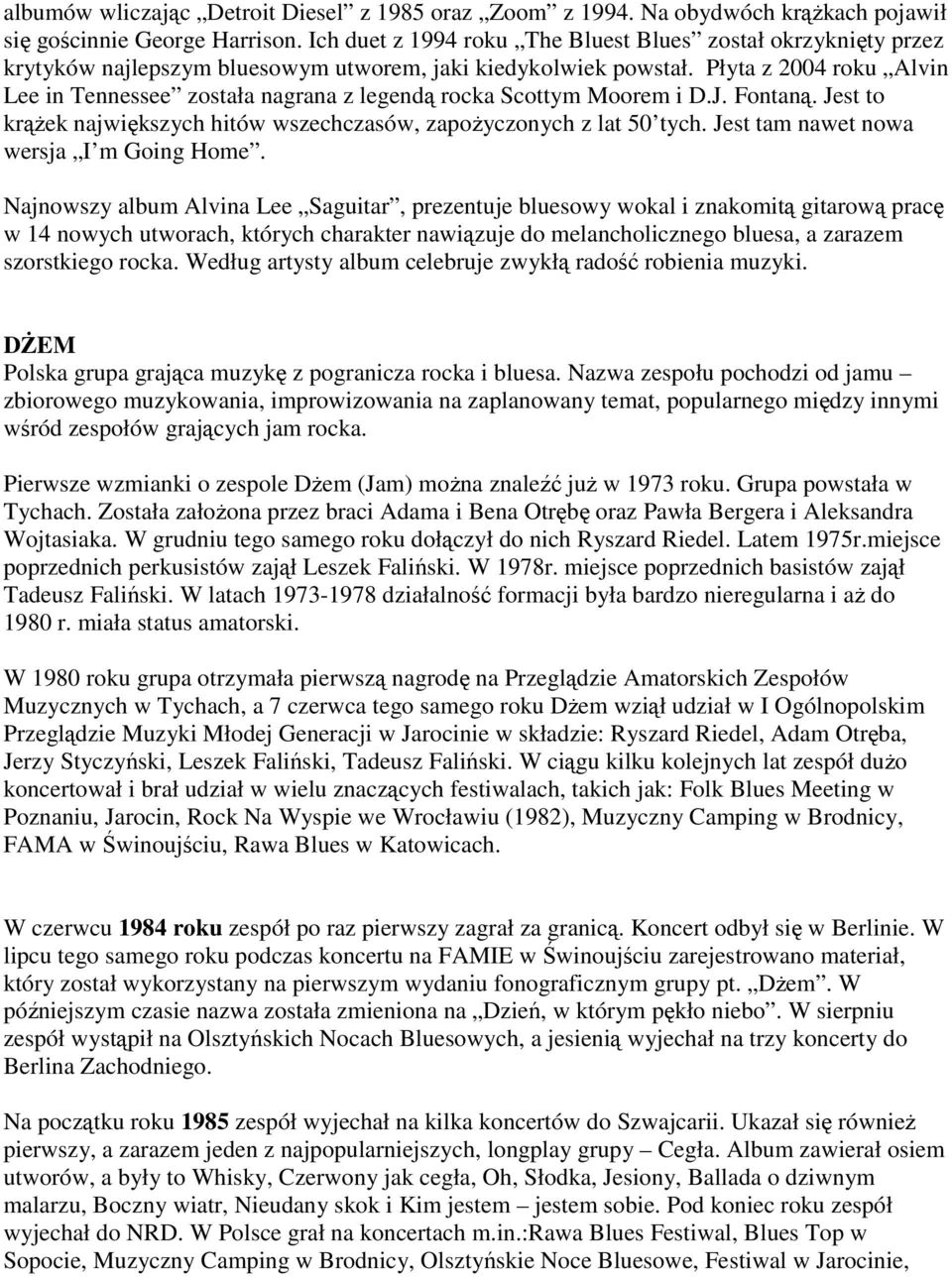 Płyta z 2004 roku Alvin Lee in Tennessee została nagrana z legendą rocka Scottym Moorem i D.J. Fontaną. Jest to krąŝek największych hitów wszechczasów, zapoŝyczonych z lat 50 tych.