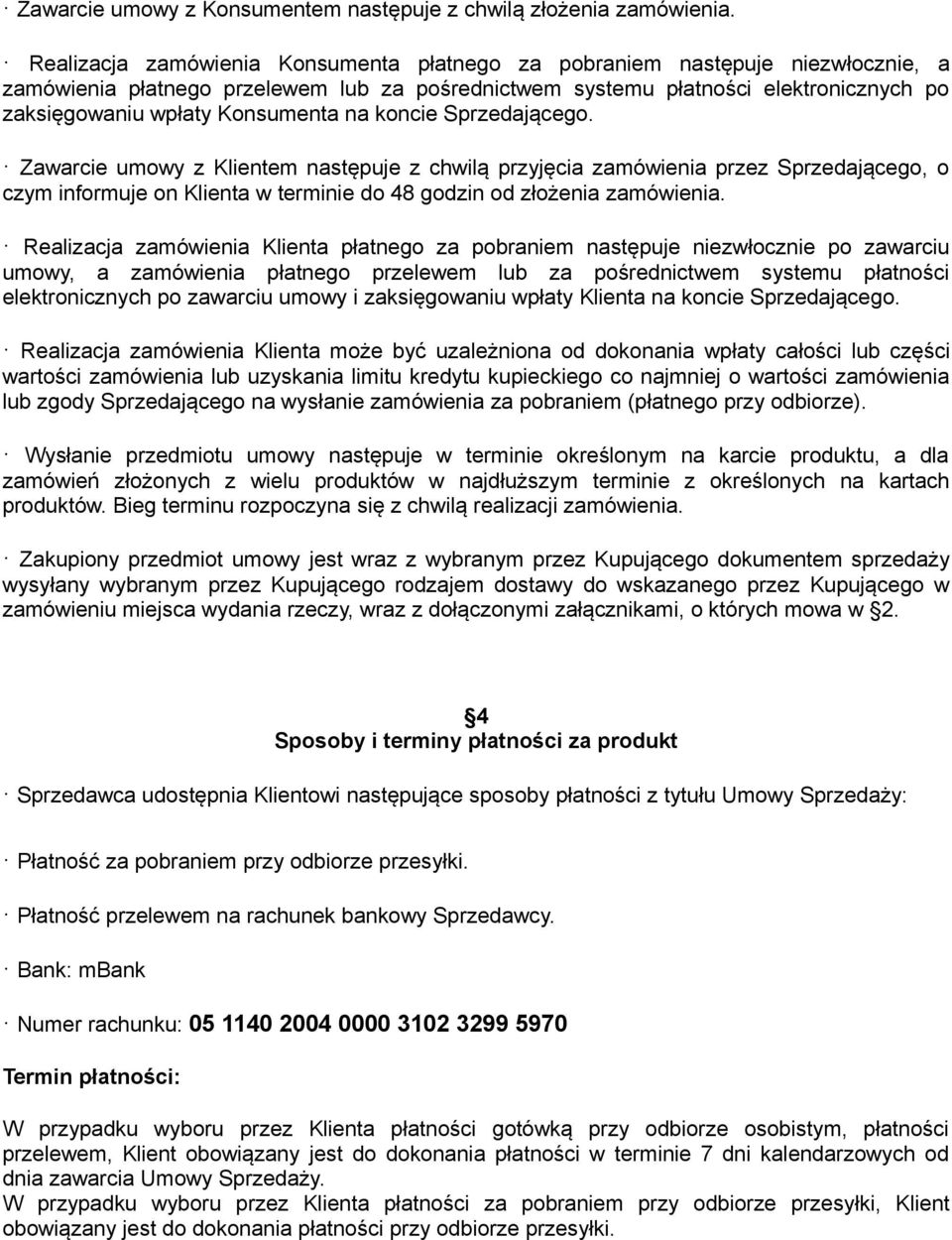 Konsumenta na koncie Sprzedającego. Zawarcie umowy z Klientem następuje z chwilą przyjęcia zamówienia przez Sprzedającego, o czym informuje on Klienta w terminie do 48 godzin od złożenia zamówienia.