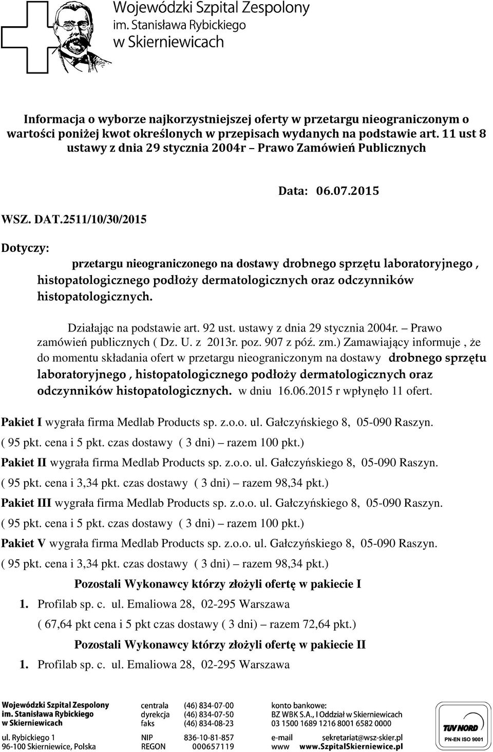 2015 Dotyczy: przetargu nieograniczonego na dostawy drobnego sprzętu laboratoryjnego, histopatologicznego podłoży dermatologicznych oraz odczynników histopatologicznych. Działając na podstawie art.