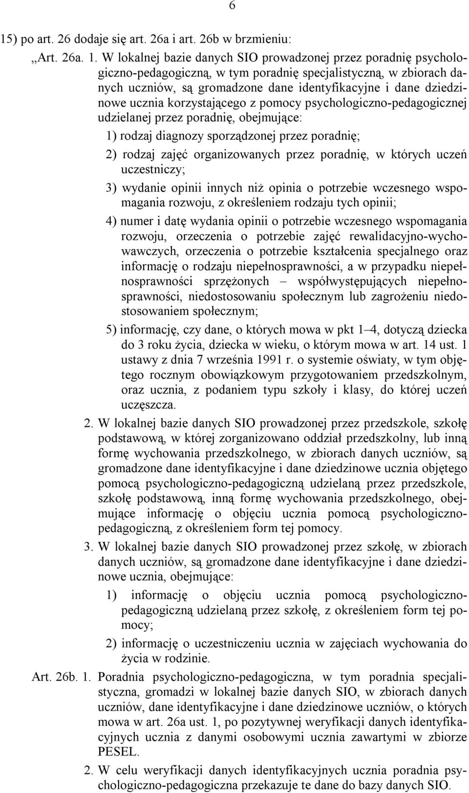 sporządzonej przez poradnię; 2) rodzaj zajęć organizowanych przez poradnię, w których uczeń uczestniczy; 3) wydanie opinii innych niż opinia o potrzebie wczesnego wspomagania rozwoju, z określeniem