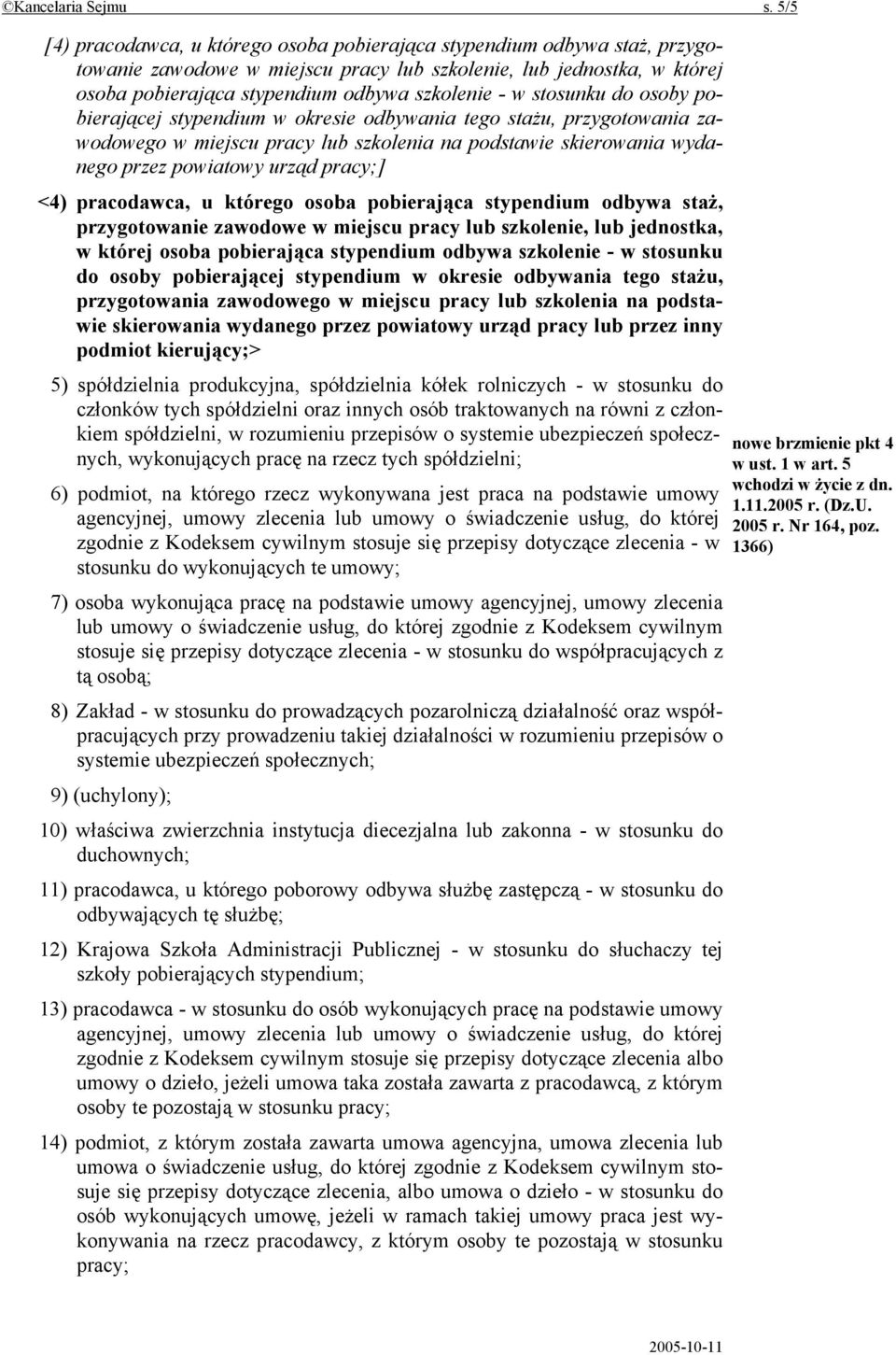 stosunku do osoby pobierającej stypendium w okresie odbywania tego stażu, przygotowania zawodowego w miejscu pracy lub szkolenia na podstawie skierowania wydanego przez powiatowy urząd pracy;] <4)