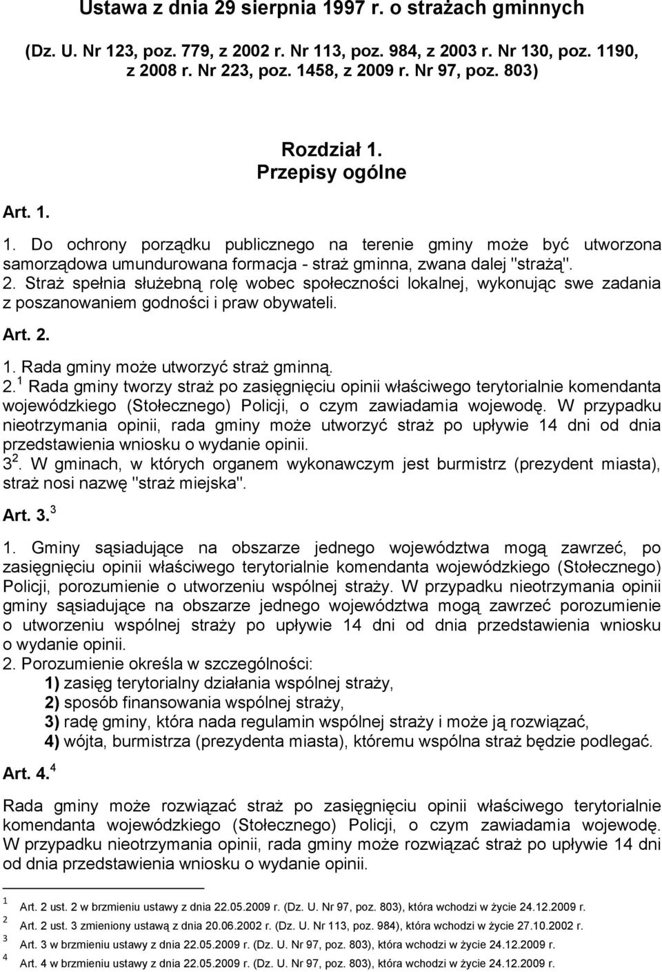 Straż spełnia służebną rolę wobec społeczności lokalnej, wykonując swe zadania z poszanowaniem godności i praw obywateli. Art. 2.