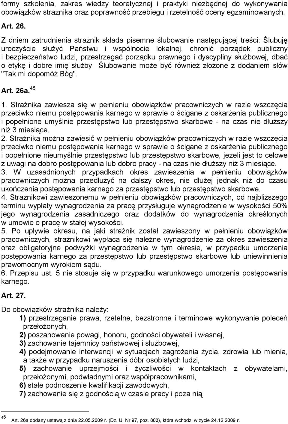 porządku prawnego i dyscypliny służbowej, dbać o etykę i dobre imię służby Ślubowanie może być również złożone z dodaniem słów "Tak mi dopomóż Bóg". Art. 26a. 45 1.