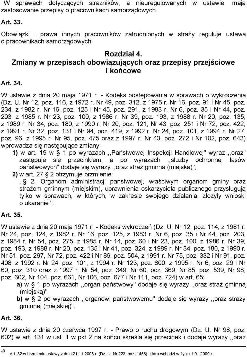 W ustawie z dnia 20 maja 1971 r. - Kodeks postępowania w sprawach o wykroczenia (Dz. U. Nr 12, poz. 116, z 1972 r. Nr 49, poz. 312, z 1975 r. Nr 16, poz. 91 i Nr 45, poz. 234, z 1982 r. Nr 16, poz. 125 i Nr 45, poz.