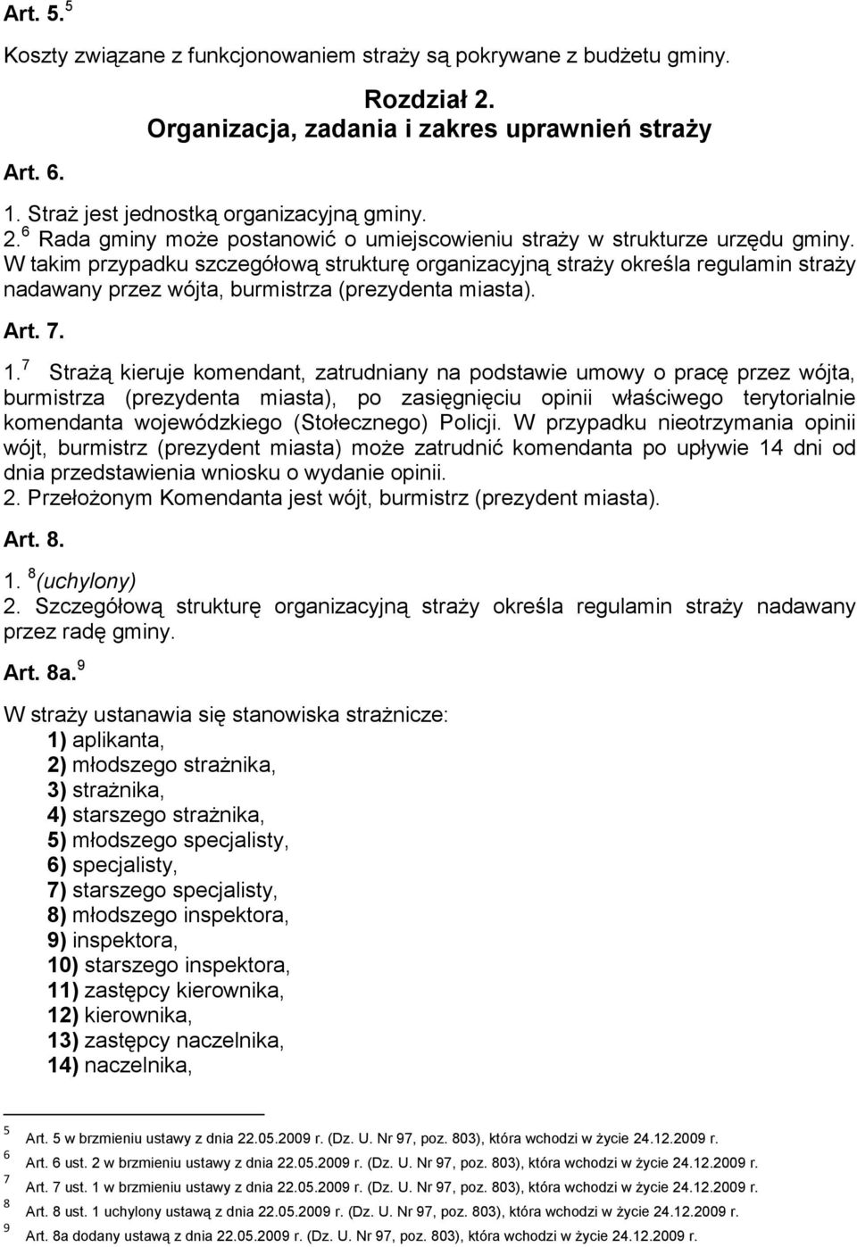 7 Strażą kieruje komendant, zatrudniany na podstawie umowy o pracę przez wójta, burmistrza (prezydenta miasta), po zasięgnięciu opinii właściwego terytorialnie komendanta wojewódzkiego (Stołecznego)