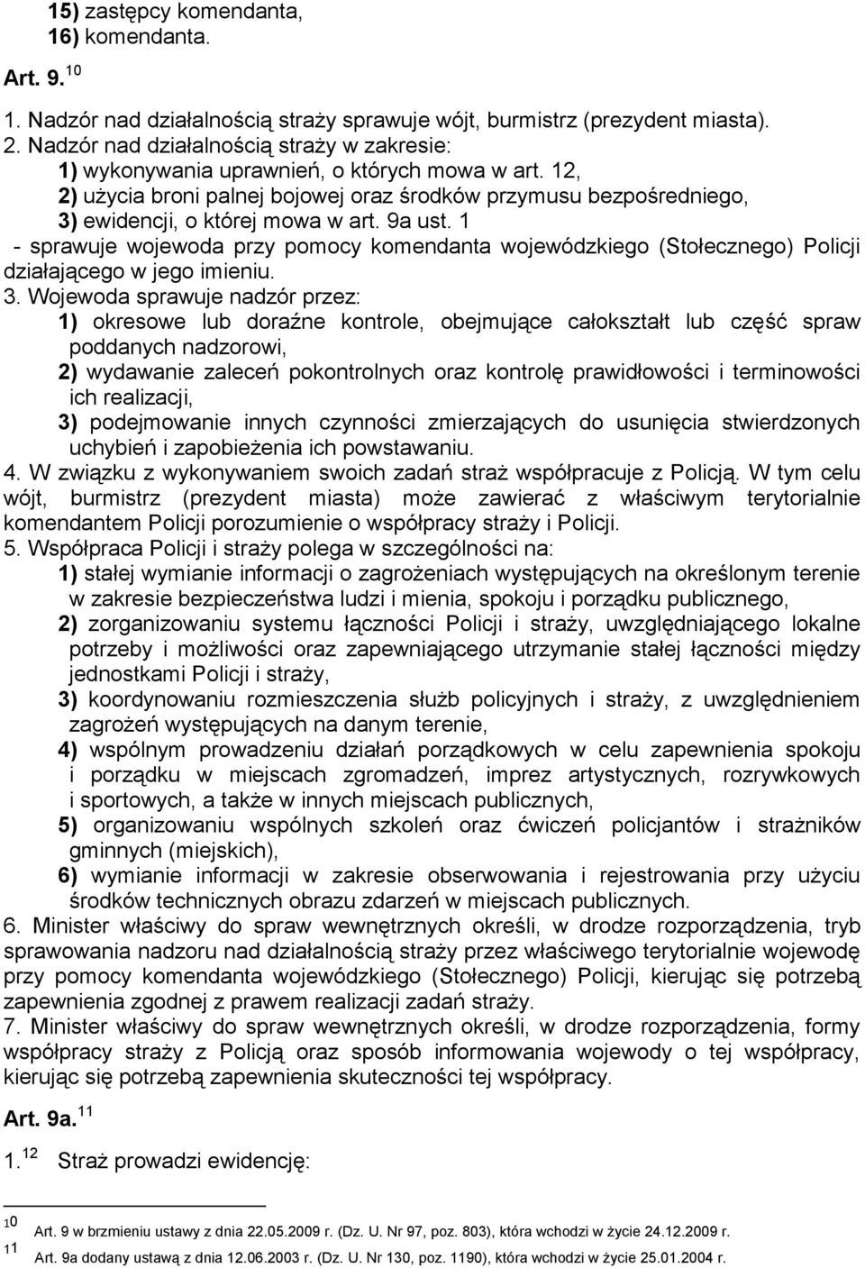 9a ust. 1 - sprawuje wojewoda przy pomocy komendanta wojewódzkiego (Stołecznego) Policji działającego w jego imieniu. 3.