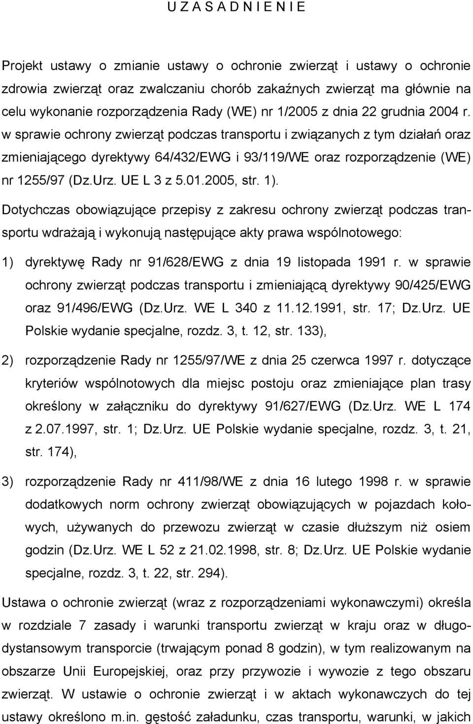 w sprawie ochrony zwierząt podczas transportu i związanych z tym działań oraz zmieniającego dyrektywy 64/432/EWG i 93/119/WE oraz rozporządzenie (WE) nr 1255/97 (Dz.Urz. UE L 3 z 5.01.2005, str. 1).