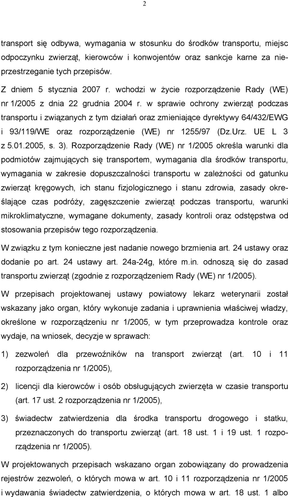 w sprawie ochrony zwierząt podczas transportu i związanych z tym działań oraz zmieniające dyrektywy 64/432/EWG i 93/119/WE oraz rozporządzenie (WE) nr 1255/97 (Dz.Urz. UE L 3 z 5.01.2005, s. 3).