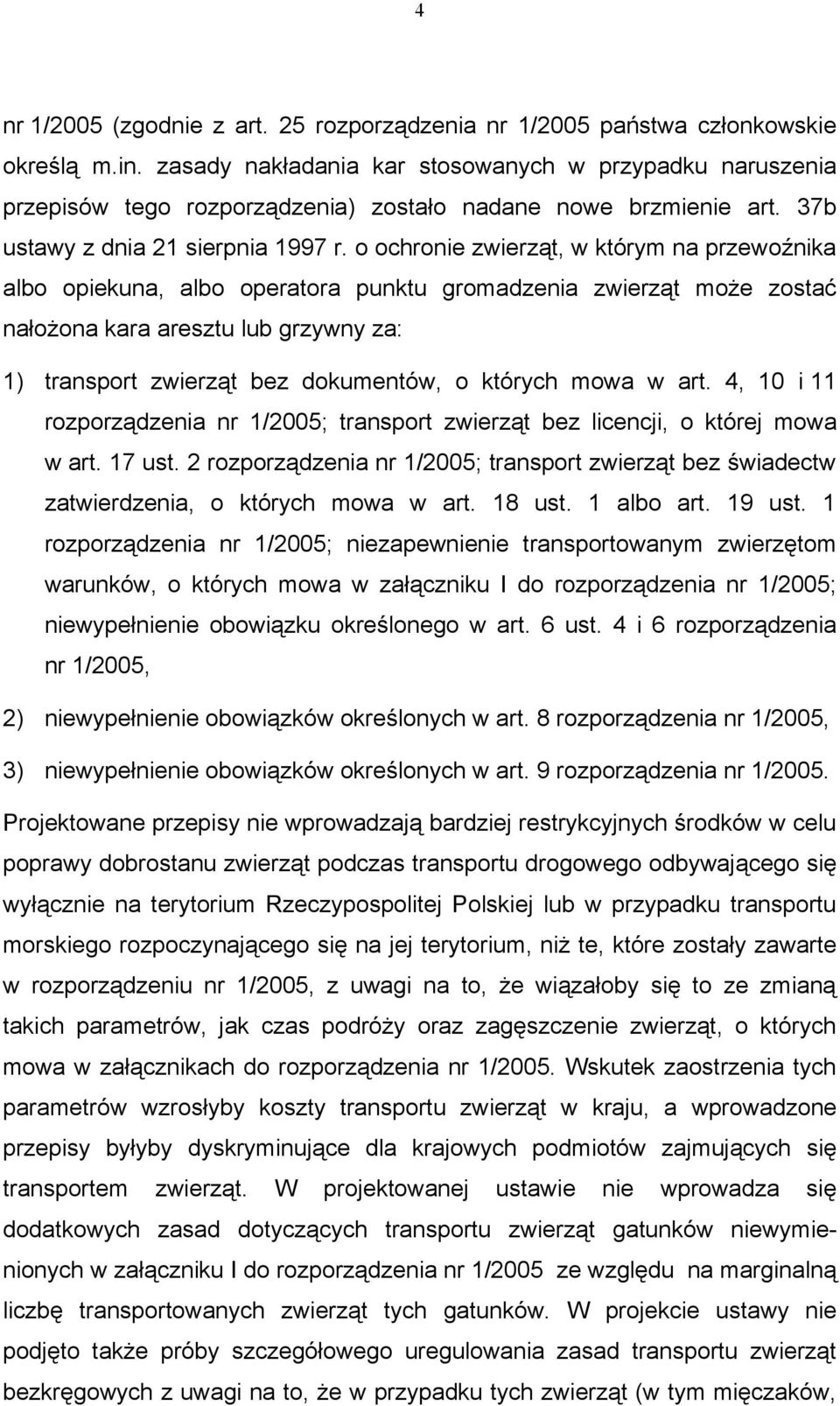 o ochronie zwierząt, w którym na przewoźnika albo opiekuna, albo operatora punktu gromadzenia zwierząt może zostać nałożona kara aresztu lub grzywny za: 1) transport zwierząt bez dokumentów, o