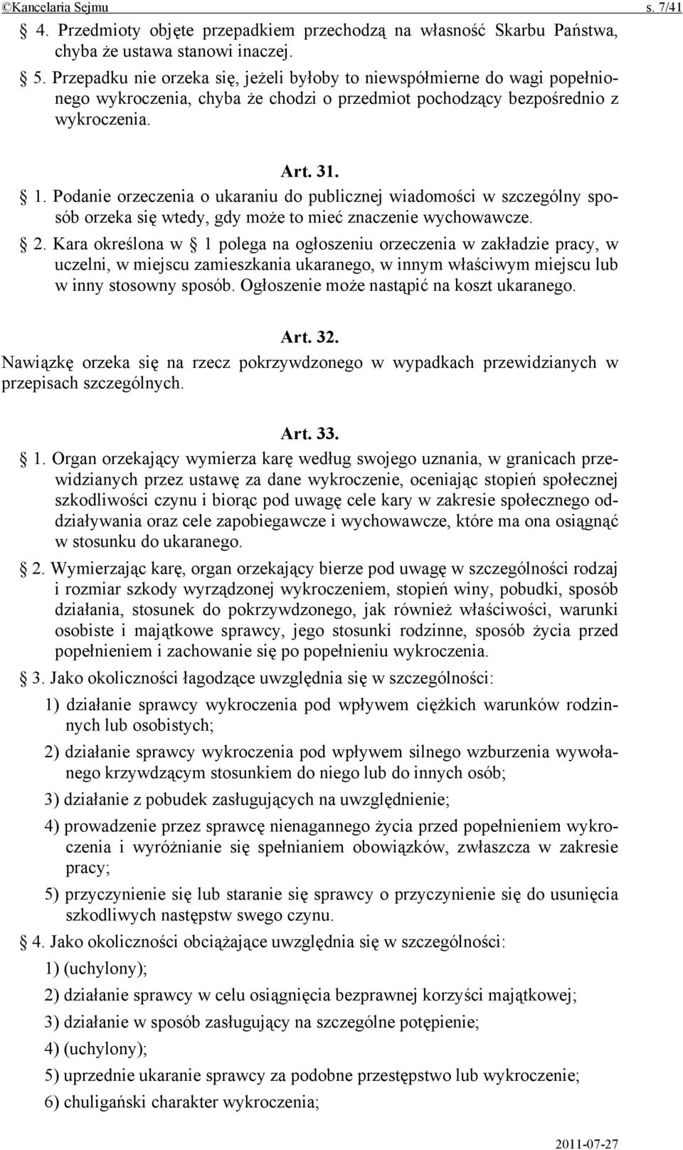 Podanie orzeczenia o ukaraniu do publicznej wiadomości w szczególny sposób orzeka się wtedy, gdy może to mieć znaczenie wychowawcze. 2.