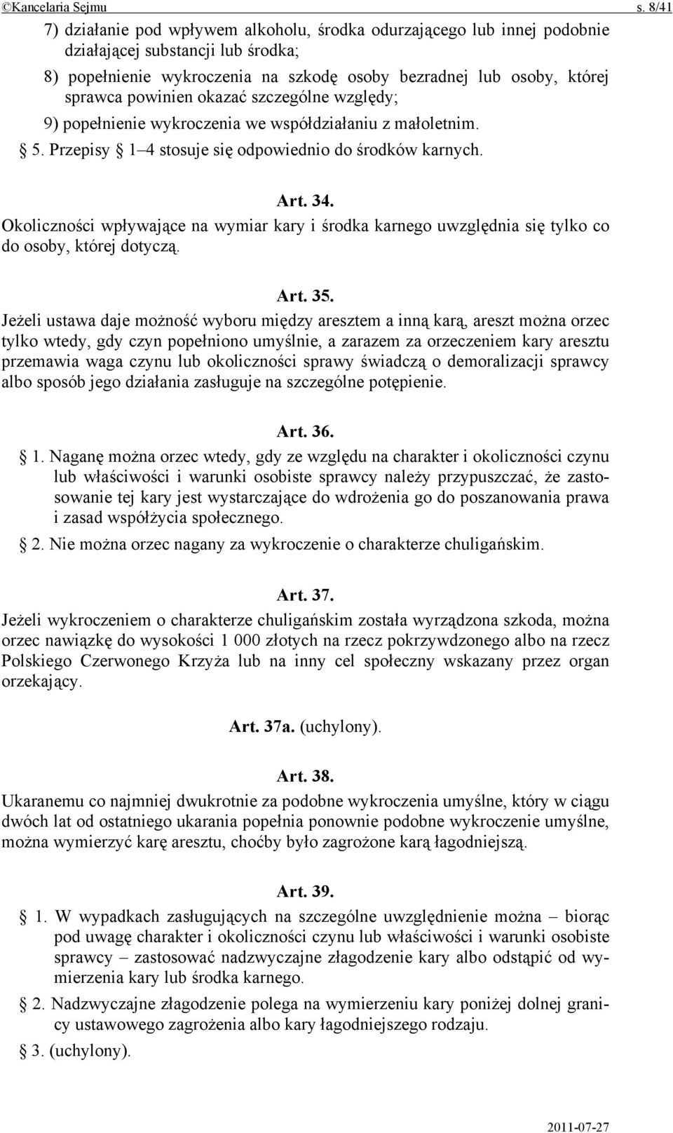 powinien okazać szczególne względy; 9) popełnienie wykroczenia we współdziałaniu z małoletnim. 5. Przepisy 1 4 stosuje się odpowiednio do środków karnych. Art. 34.