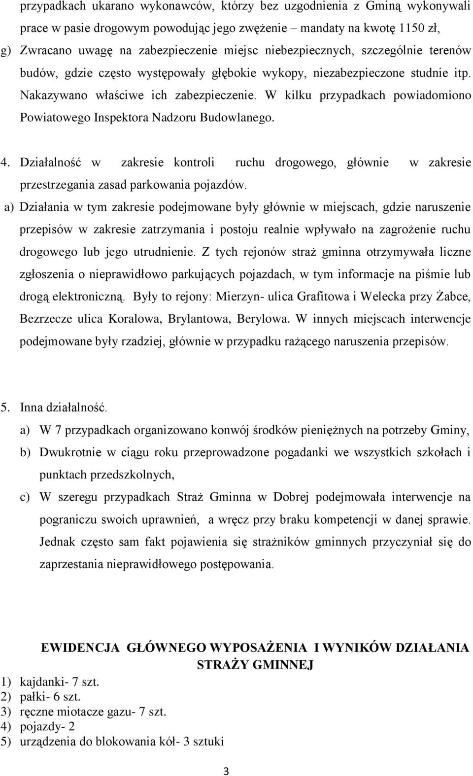 W kilku przypadkach powiadomiono Powiatowego Inspektora Nadzoru Budowlanego. 4. Działalność w zakresie kontroli ruchu drogowego, głównie w zakresie przestrzegania zasad parkowania pojazdów.