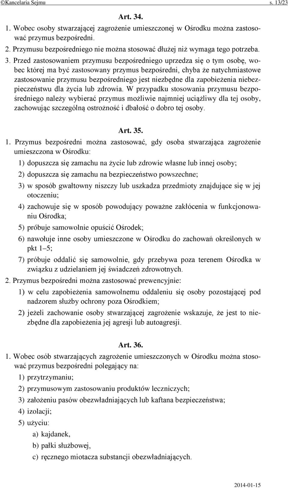 Przed zastosowaniem przymusu bezpośredniego uprzedza się o tym osobę, wobec której ma być zastosowany przymus bezpośredni, chyba że natychmiastowe zastosowanie przymusu bezpośredniego jest niezbędne