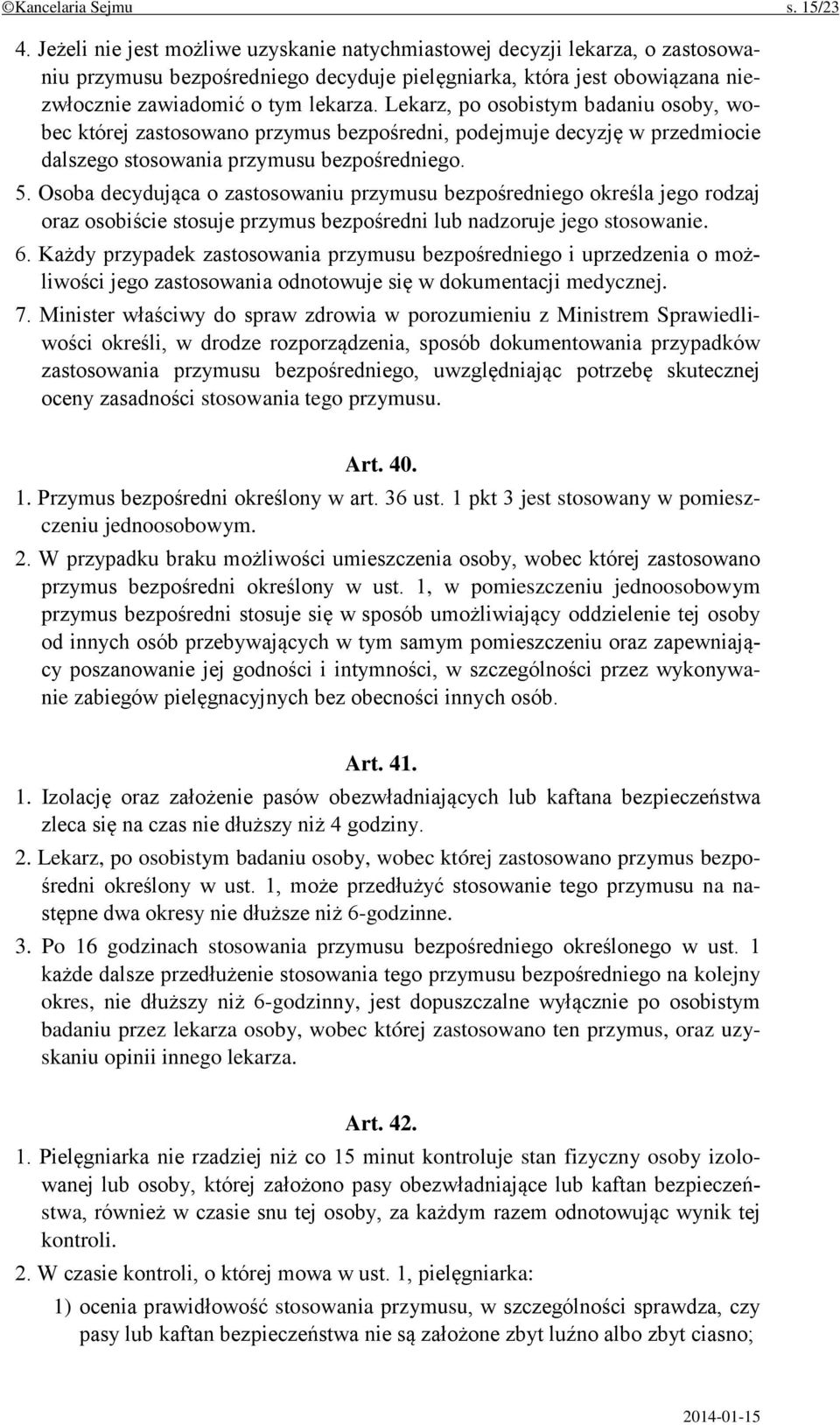 Lekarz, po osobistym badaniu osoby, wobec której zastosowano przymus bezpośredni, podejmuje decyzję w przedmiocie dalszego stosowania przymusu bezpośredniego. 5.