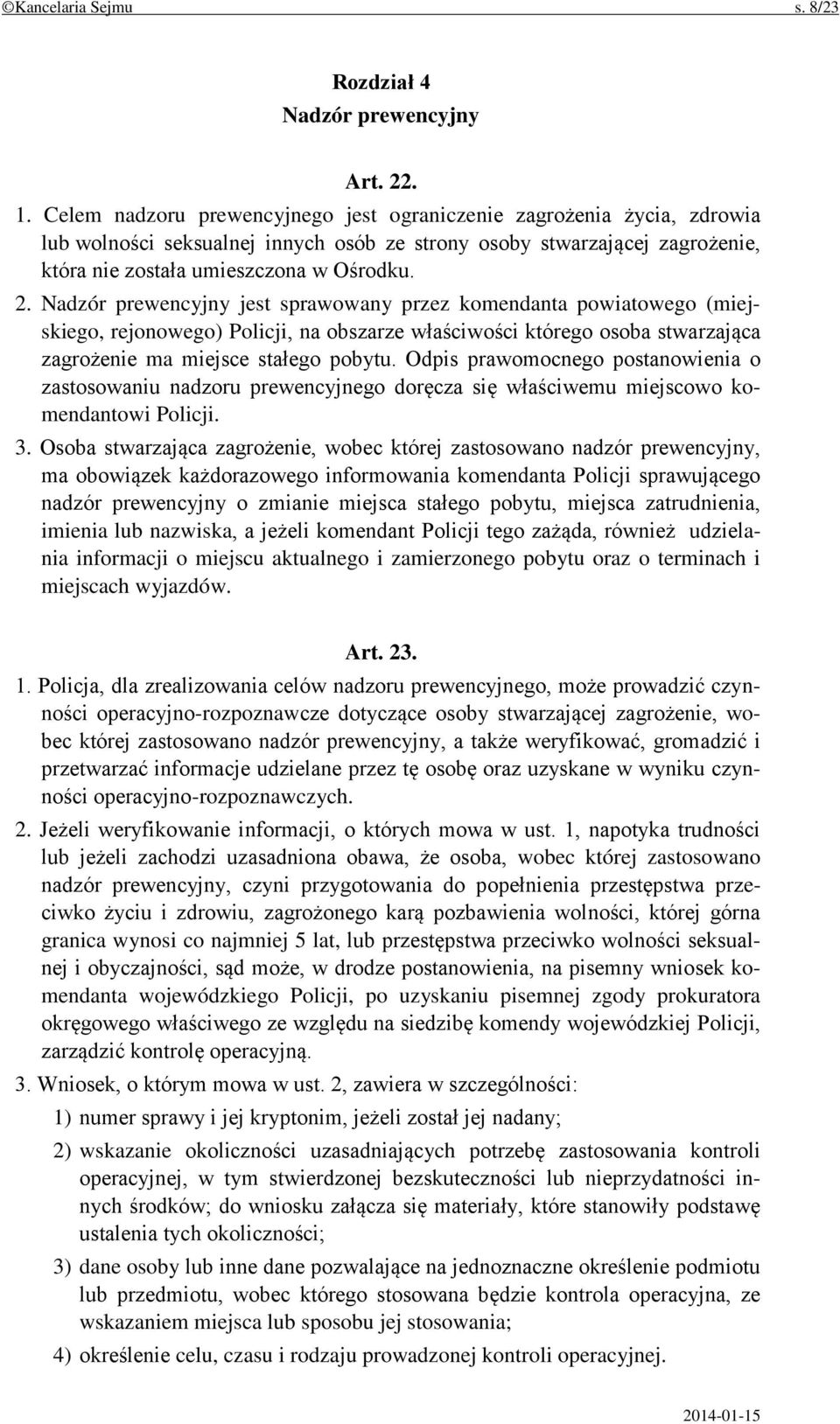 Nadzór prewencyjny jest sprawowany przez komendanta powiatowego (miejskiego, rejonowego) Policji, na obszarze właściwości którego osoba stwarzająca zagrożenie ma miejsce stałego pobytu.