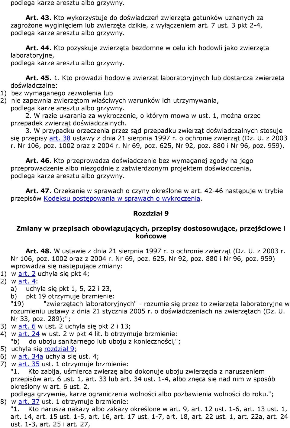 Kto prowadzi hodowlę zwierząt laboratoryjnych lub dostarcza zwierzęta doświadczalne: 1) bez wymaganego zezwolenia lub 2) nie zapewnia zwierzętom właściwych warunków ich utrzymywania, podlega karze