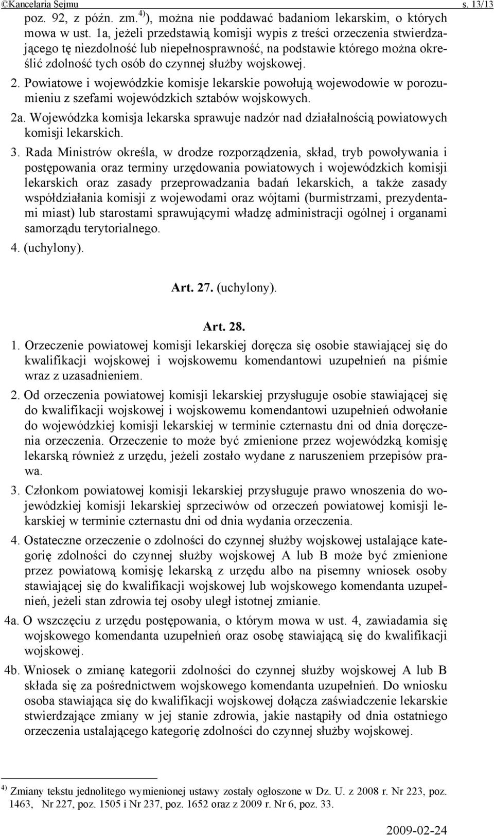 Powiatowe i wojewódzkie komisje lekarskie powołują wojewodowie w porozumieniu z szefami wojewódzkich sztabów wojskowych. 2a.