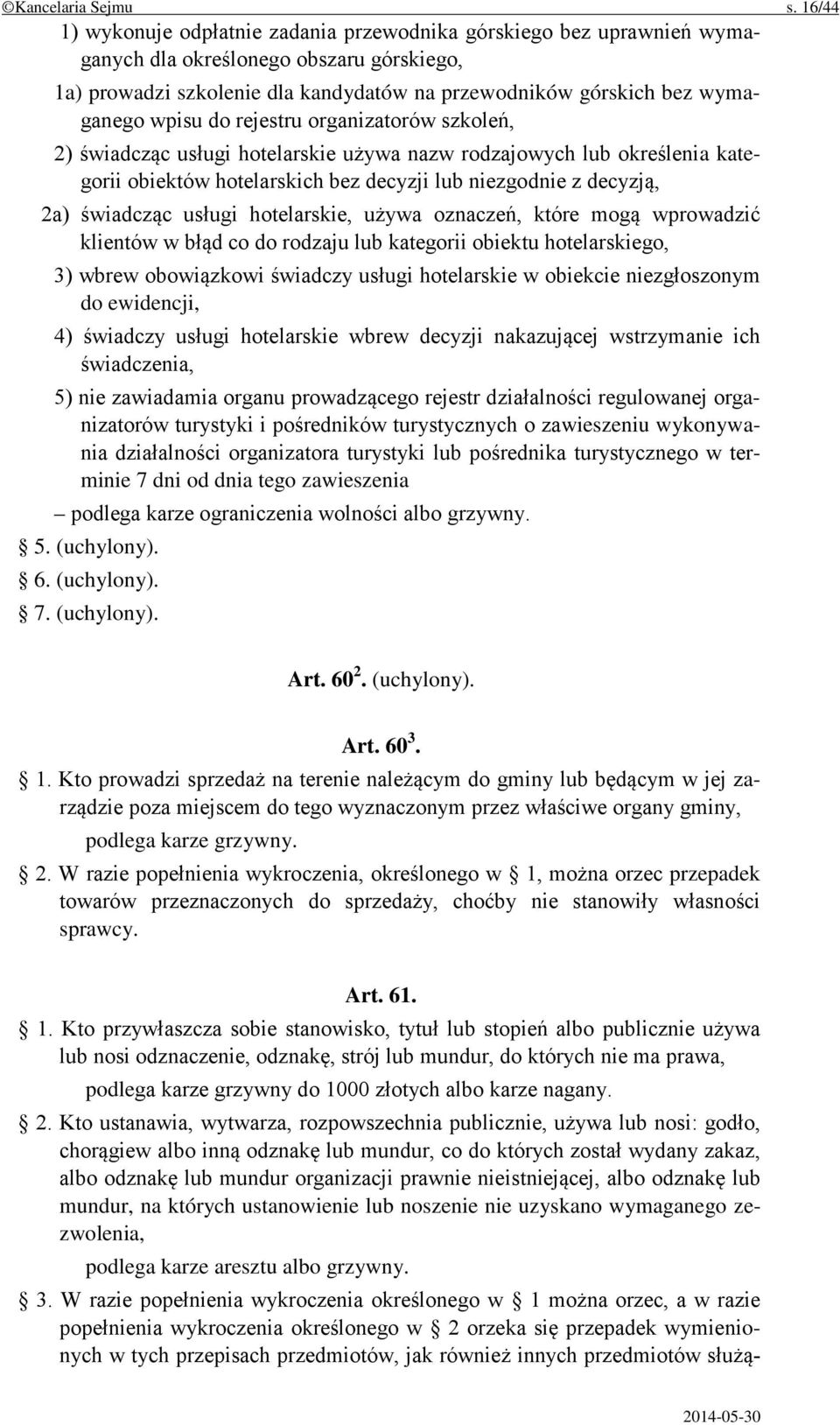 wpisu do rejestru organizatorów szkoleń, 2) świadcząc usługi hotelarskie używa nazw rodzajowych lub określenia kategorii obiektów hotelarskich bez decyzji lub niezgodnie z decyzją, 2a) świadcząc