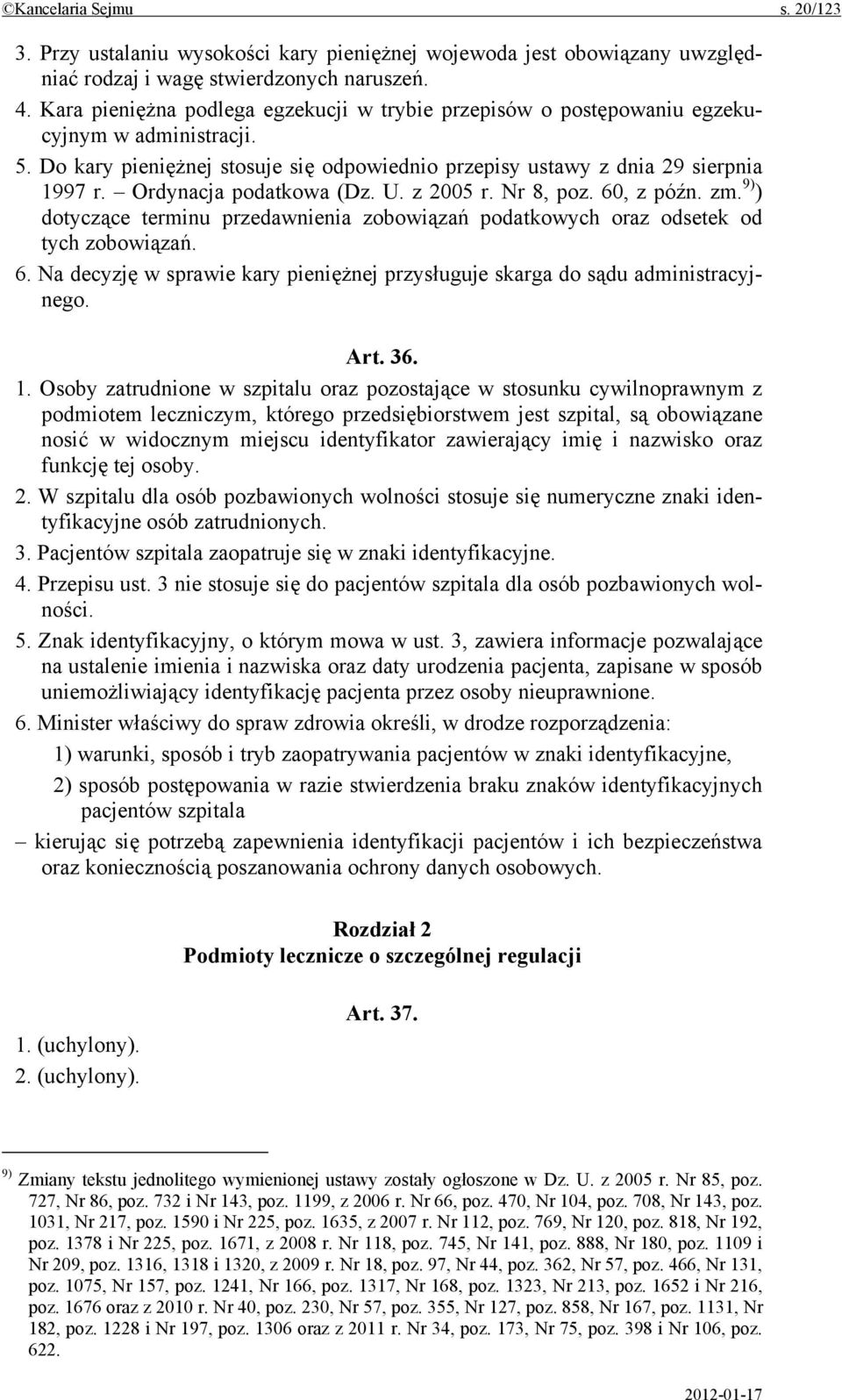 Ordynacja podatkowa (Dz. U. z 2005 r. Nr 8, poz. 60, z późn. zm. 9) ) dotyczące terminu przedawnienia zobowiązań podatkowych oraz odsetek od tych zobowiązań. 6. Na decyzję w sprawie kary pieniężnej przysługuje skarga do sądu administracyjnego.