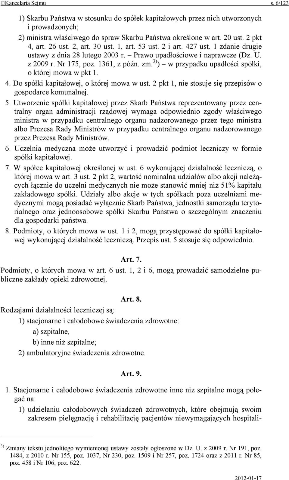 3) ) w przypadku upadłości spółki, o której mowa w pkt 1. 4. Do spółki kapitałowej, o której mowa w ust. 2 pkt 1, nie stosuje się przepisów o gospodarce komunalnej. 5.