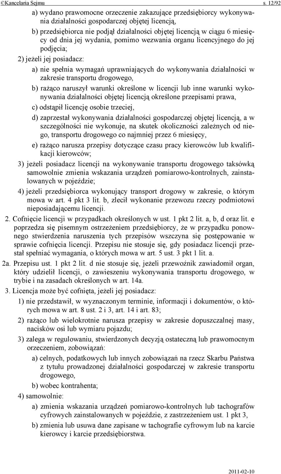 od dnia jej wydania, pomimo wezwania organu licencyjnego do jej podjęcia; 2) jeżeli jej posiadacz: a) nie spełnia wymagań uprawniających do wykonywania działalności w zakresie transportu drogowego,