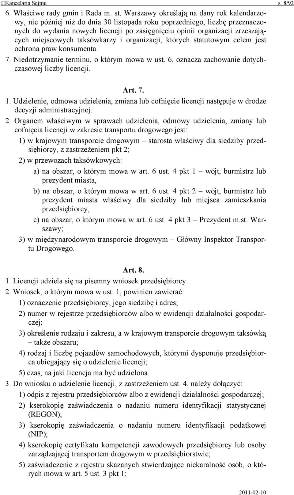 miejscowych taksówkarzy i organizacji, których statutowym celem jest ochrona praw konsumenta. 7. Niedotrzymanie terminu, o którym mowa w ust. 6, oznacza zachowanie dotychczasowej liczby licencji. Art.