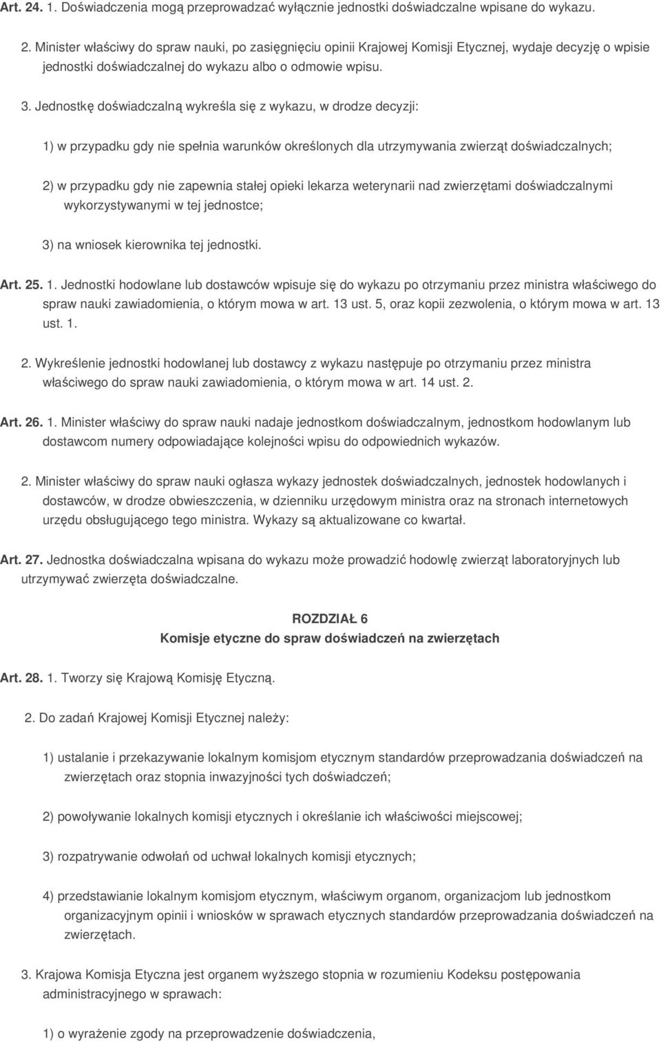 stałej opieki lekarza weterynarii nad zwierzętami doświadczalnymi wykorzystywanymi w tej jednostce; 3) na wniosek kierownika tej jednostki. Art. 25. 1.