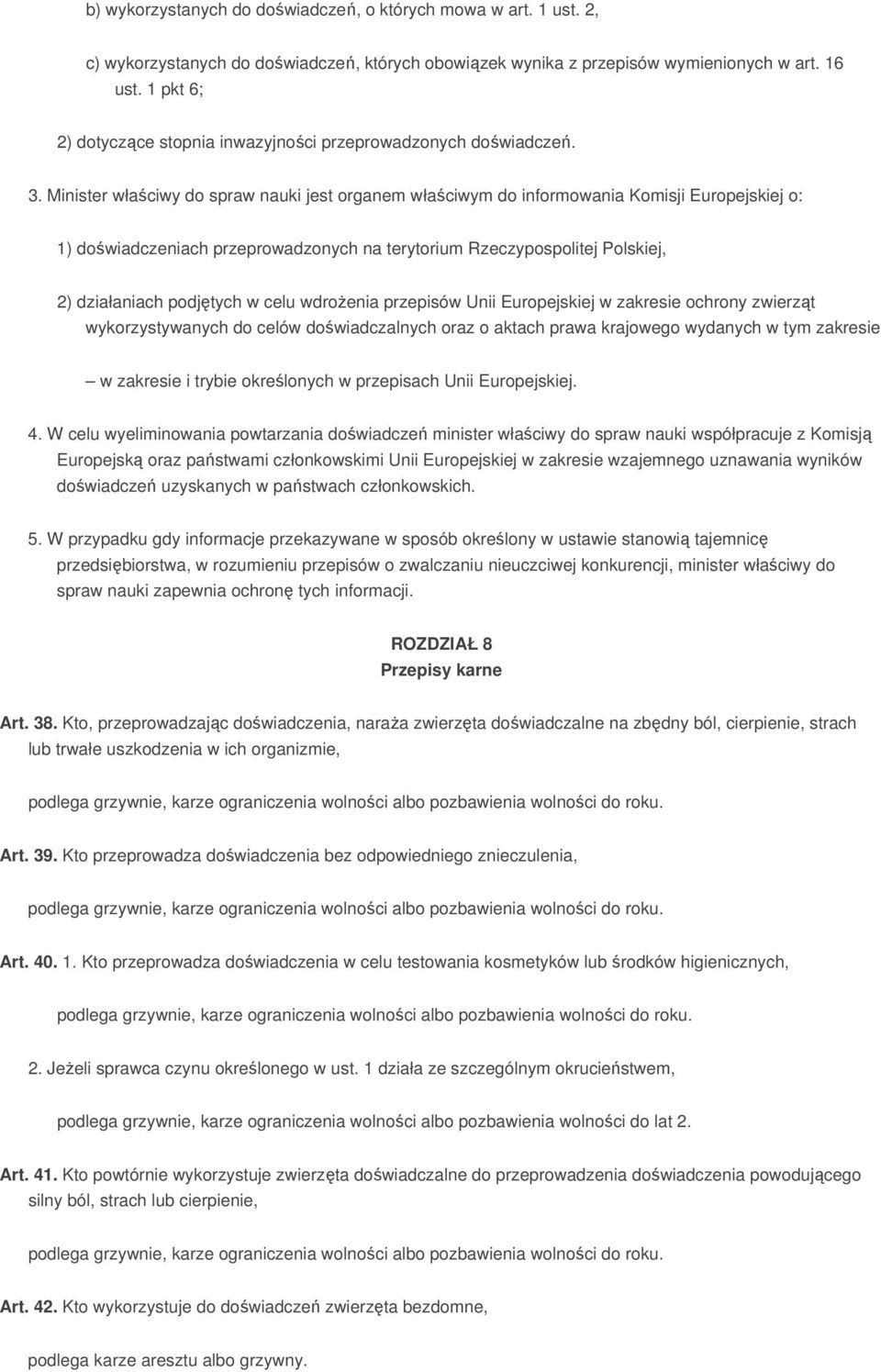 Minister właściwy do spraw nauki jest organem właściwym do informowania Komisji Europejskiej o: 1) doświadczeniach przeprowadzonych na terytorium Rzeczypospolitej Polskiej, 2) działaniach podjętych w