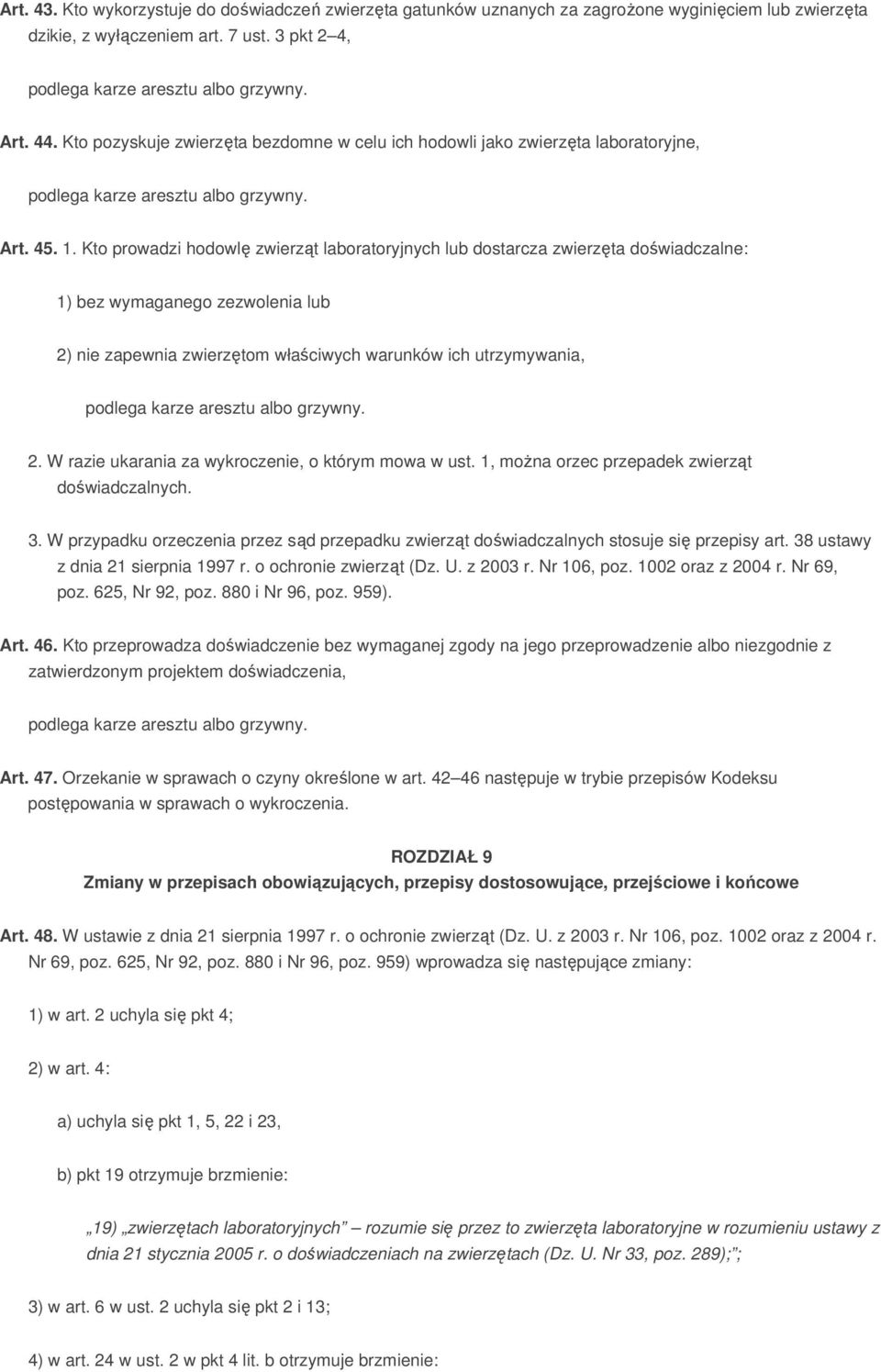 Kto prowadzi hodowlę zwierząt laboratoryjnych lub dostarcza zwierzęta doświadczalne: 1) bez wymaganego zezwolenia lub 2) nie zapewnia zwierzętom właściwych warunków ich utrzymywania, podlega karze