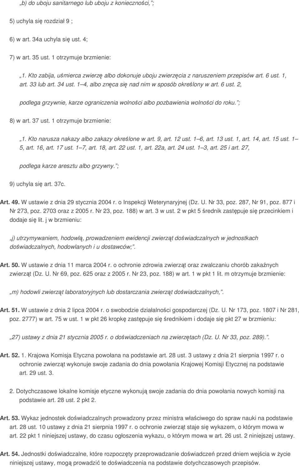 ; 8) w art. 37 ust. 1 otrzymuje brzmienie: 1. Kto narusza nakazy albo zakazy określone w art. 9, art. 12 ust. 1 6, art. 13 ust. 1, art. 14, art. 15 ust. 1 5, art. 16, art. 17 ust. 1 7, art. 18, art.