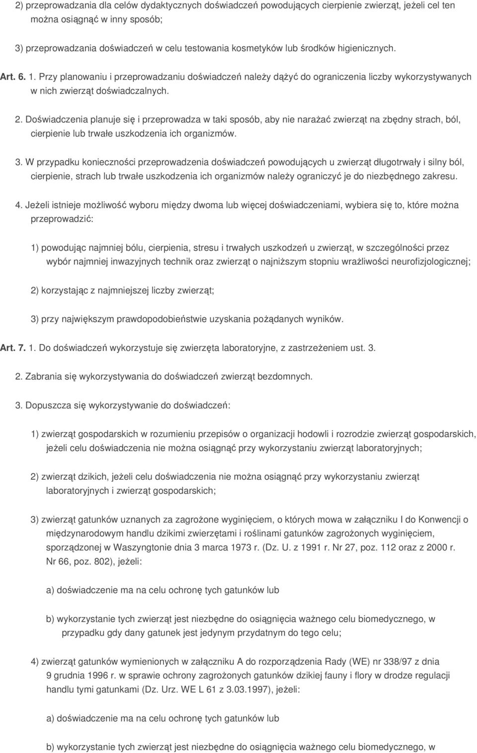 Doświadczenia planuje się i przeprowadza w taki sposób, aby nie naraŝać zwierząt na zbędny strach, ból, cierpienie lub trwałe uszkodzenia ich organizmów. 3.