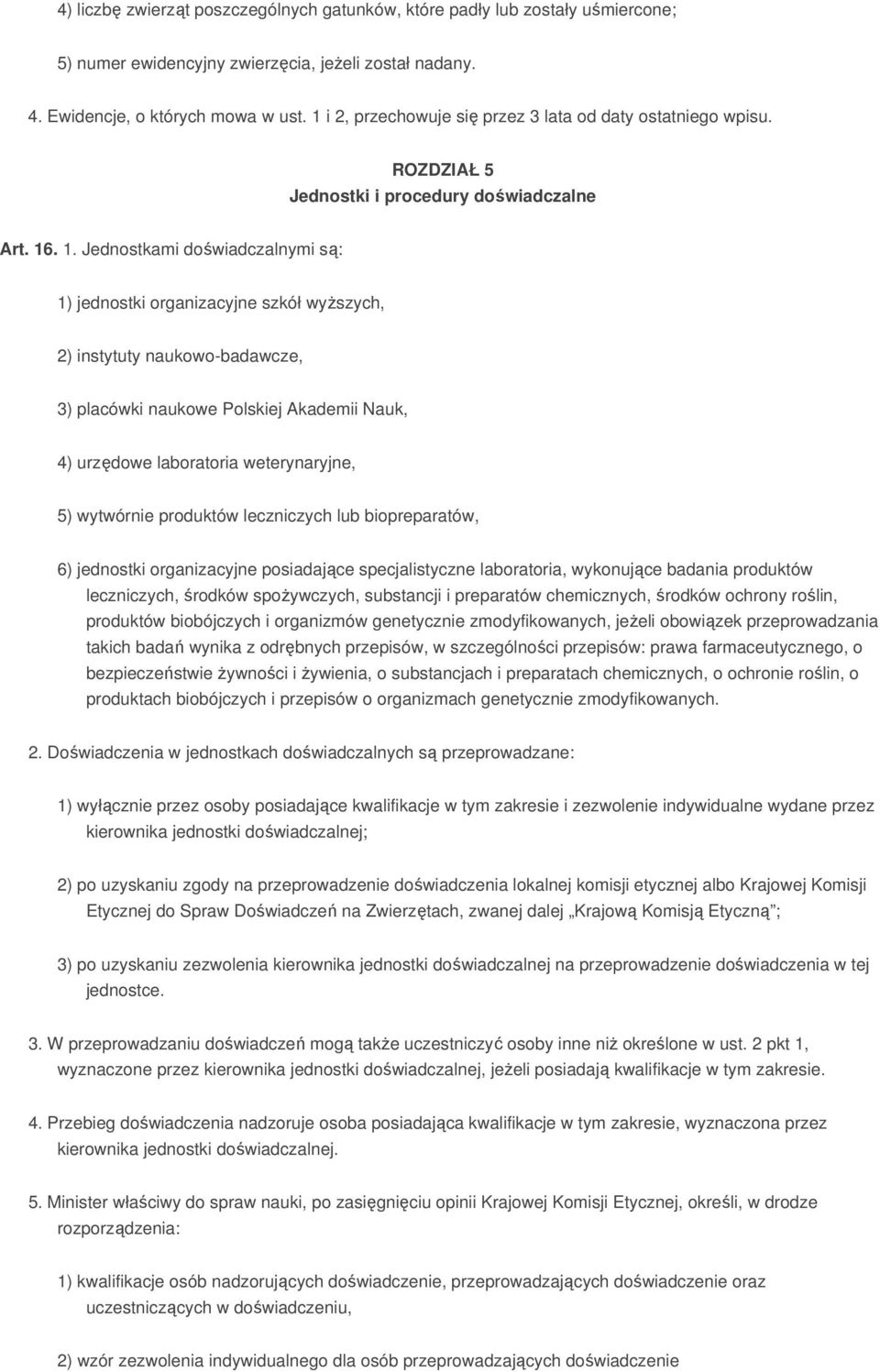 . 1. Jednostkami doświadczalnymi są: 1) jednostki organizacyjne szkół wyŝszych, 2) instytuty naukowo-badawcze, 3) placówki naukowe Polskiej Akademii Nauk, 4) urzędowe laboratoria weterynaryjne, 5)