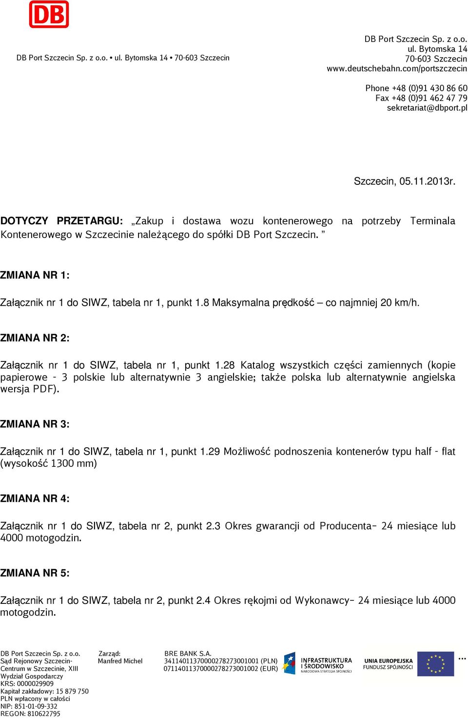 DOTYCZY PRZETARGU: Zakup i dostawa wozu kontenerowego na potrzeby Terminala Kontenerowego w Szczecinie należącego do spółki DB Port Szczecin. ZMIANA NR 1: Załącznik nr 1 do SIWZ, tabela nr 1, punkt 1.