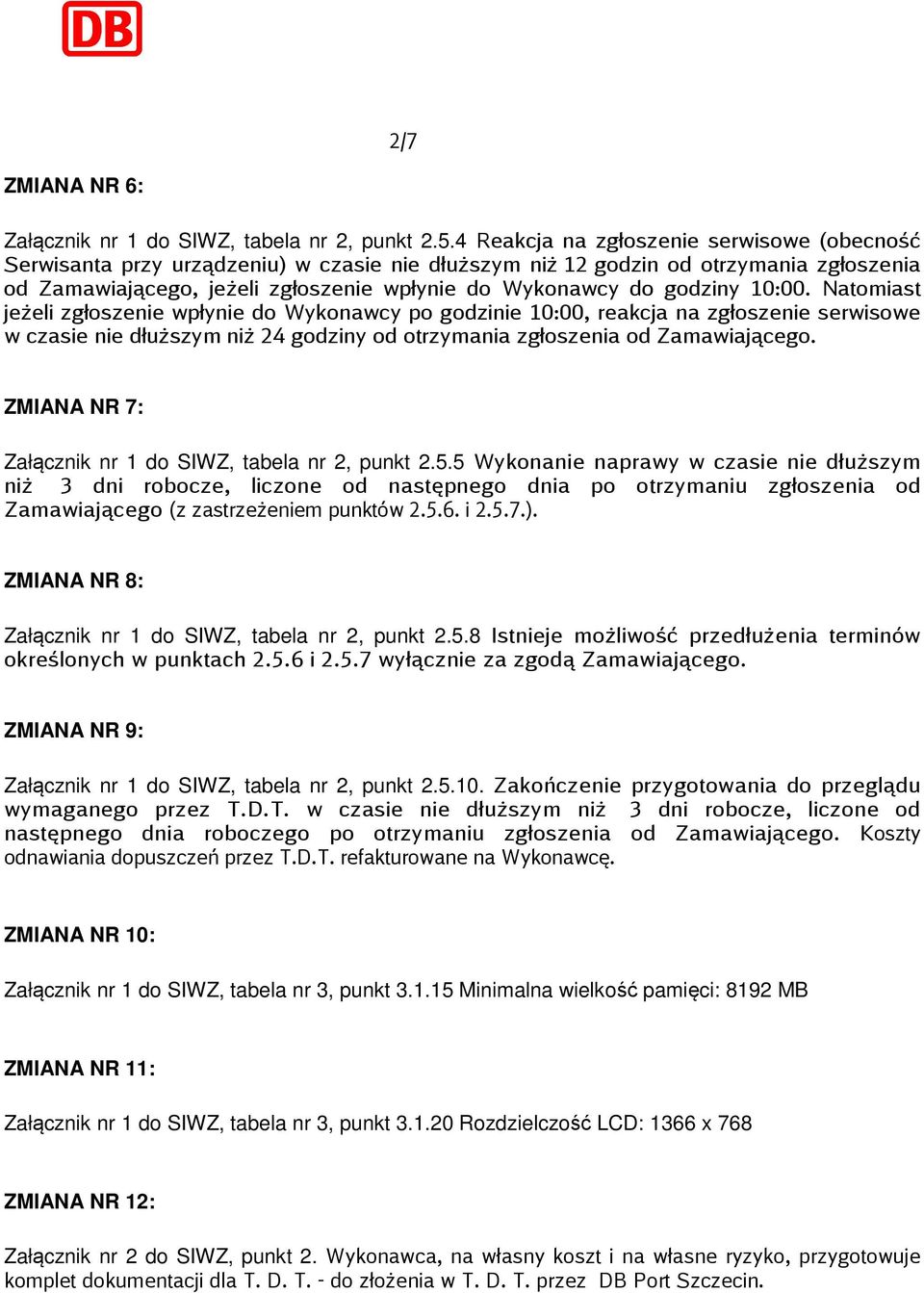 godziny 10:00. Natomiast jeżeli zgłoszenie wpłynie do Wykonawcy po godzinie 10:00, reakcja na zgłoszenie serwisowe w czasie nie dłuższym niż 24 godziny od otrzymania zgłoszenia od Zamawiającego.